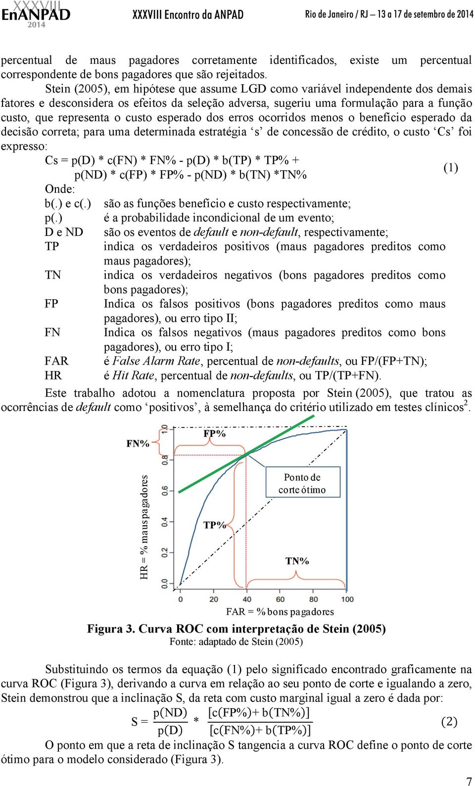 esperado dos erros ocorridos menos o benefício esperado da decisão correta; para uma determinada estratégia s de concessão de crédito, o custo Cs foi expresso: Cs = p(d) * c(fn) * FN% - p(d) * b(tp)