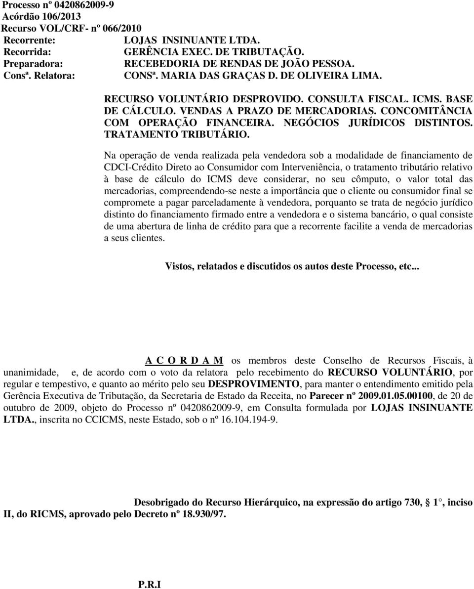 CONCOMITÂNCIA COM OPERAÇÃO FINANCEIRA. NEGÓCIOS JURÍDICOS DISTINTOS. TRATAMENTO TRIBUTÁRIO.