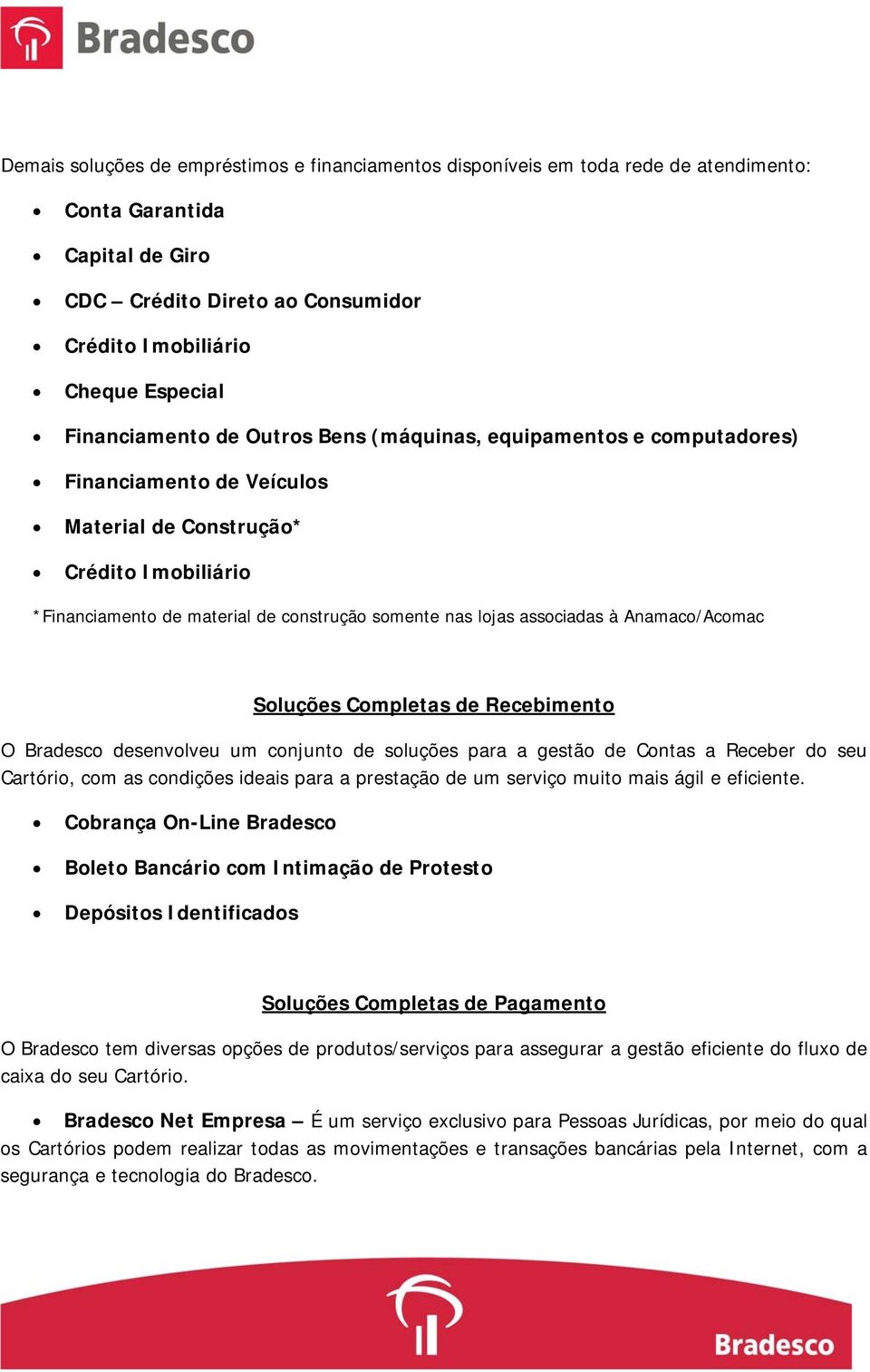 associadas à Anamaco/Acomac Soluções Completas de Recebimento O Bradesco desenvolveu um conjunto de soluções para a gestão de Contas a Receber do seu Cartório, com as condições ideais para a