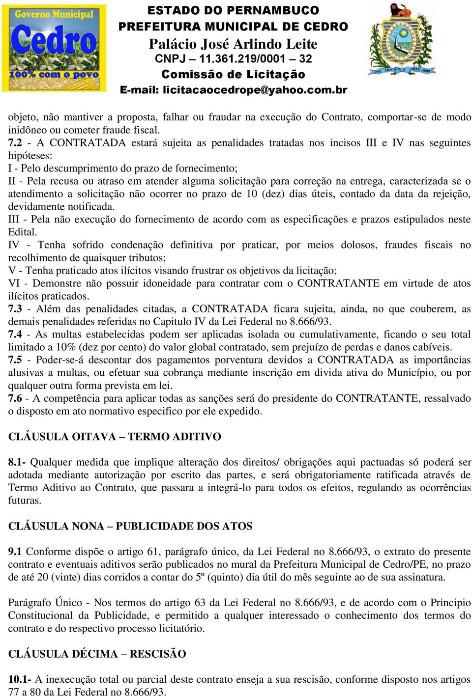 solicitação para correção na entrega, caracterizada se o atendimento a solicitação não ocorrer no prazo de 10 (dez) dias úteis, contado da data da rejeição, devidamente notificada.