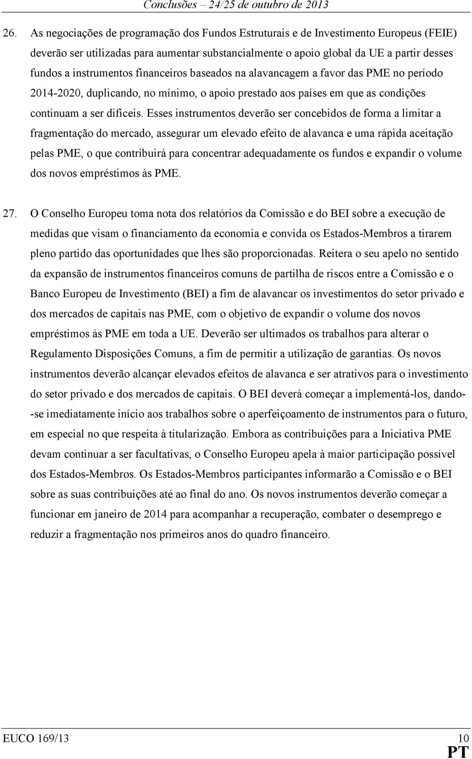 Esses instrumentos deverão ser concebidos de forma a limitar a fragmentação do mercado, assegurar um elevado efeito de alavanca e uma rápida aceitação pelas PME, o que contribuirá para concentrar