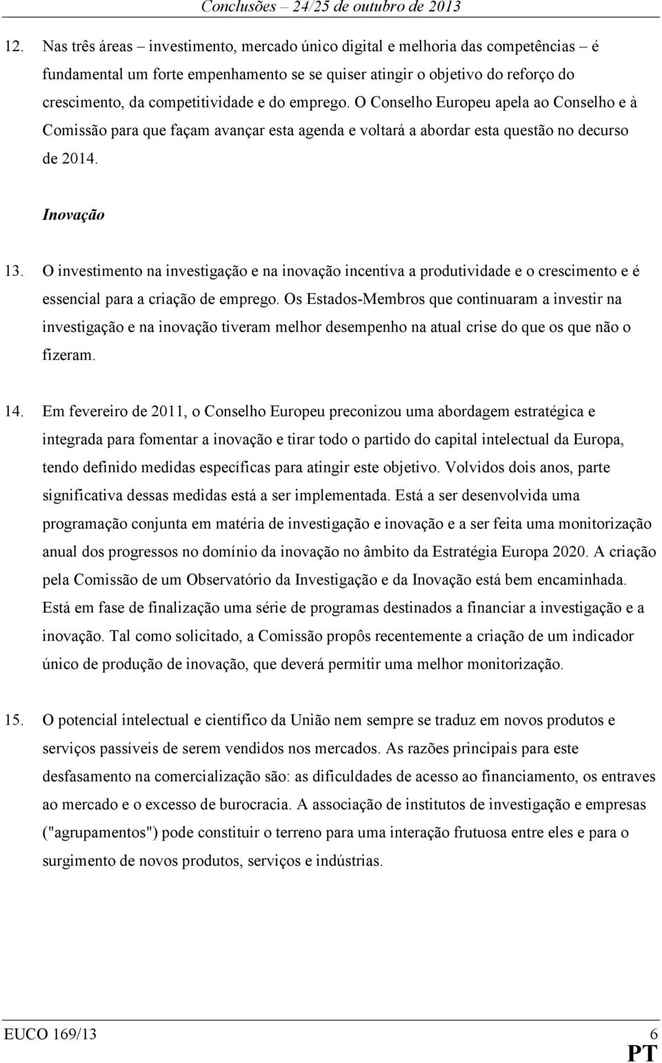 O investimento na investigação e na inovação incentiva a produtividade e o crescimento e é essencial para a criação de emprego.