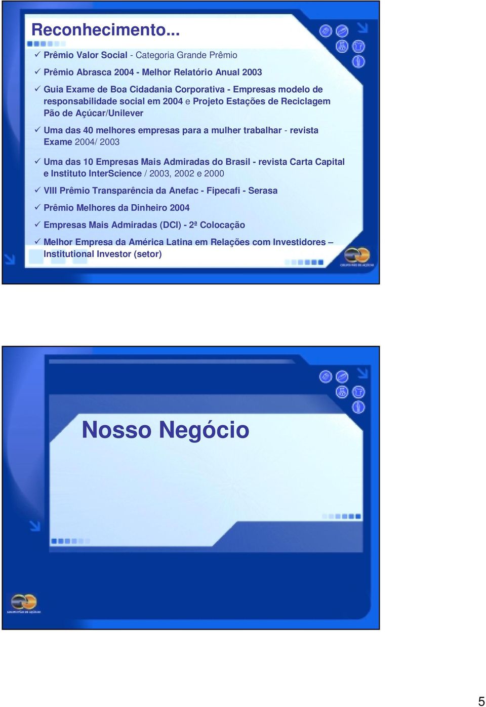 responsabilidade social em 2004 e Projeto Estações de Reciclagem Pão de Açúcar/Unilever Uma das 40 melhores empresas para a mulher trabalhar - revista Exame 2004/ 2003 Uma