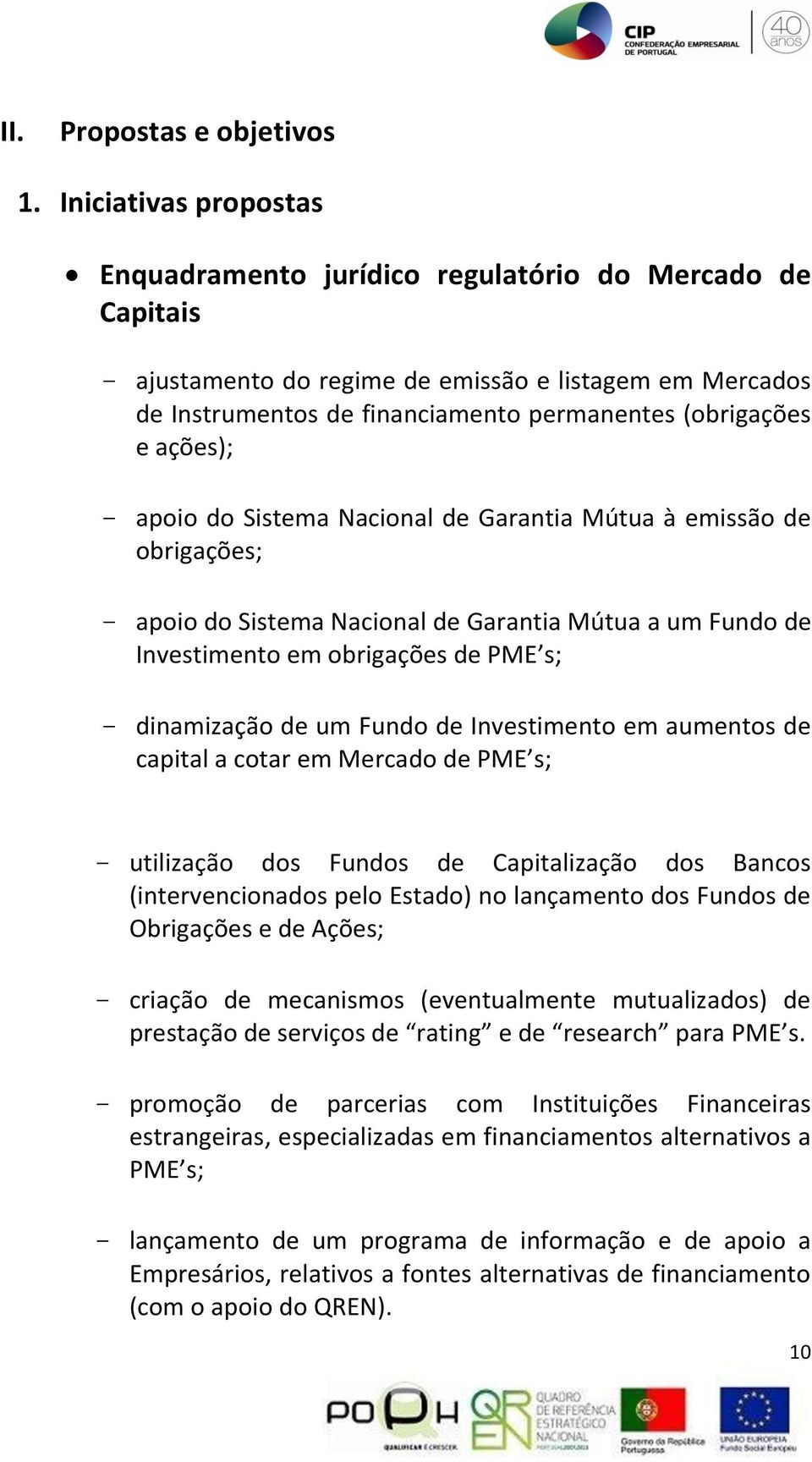 ações); apoio do Sistema Nacional de Garantia Mútua à emissão de obrigações; apoio do Sistema Nacional de Garantia Mútua a um Fundo de Investimento em obrigações de PME s; dinamização de um Fundo de