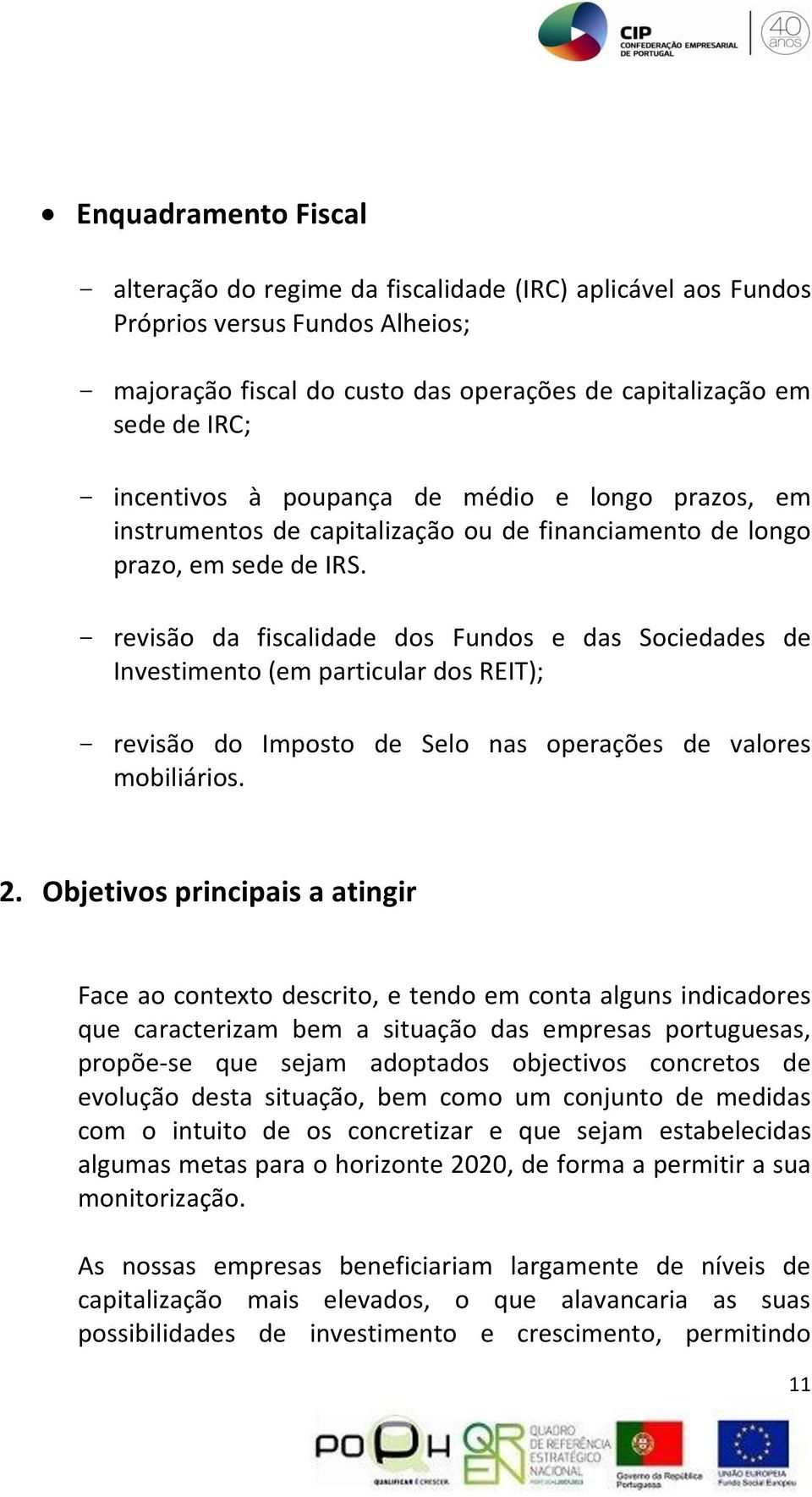 revisão da fiscalidade dos Fundos e das Sociedades de Investimento (em particular dos REIT); revisão do Imposto de Selo nas operações de valores mobiliários. 2.