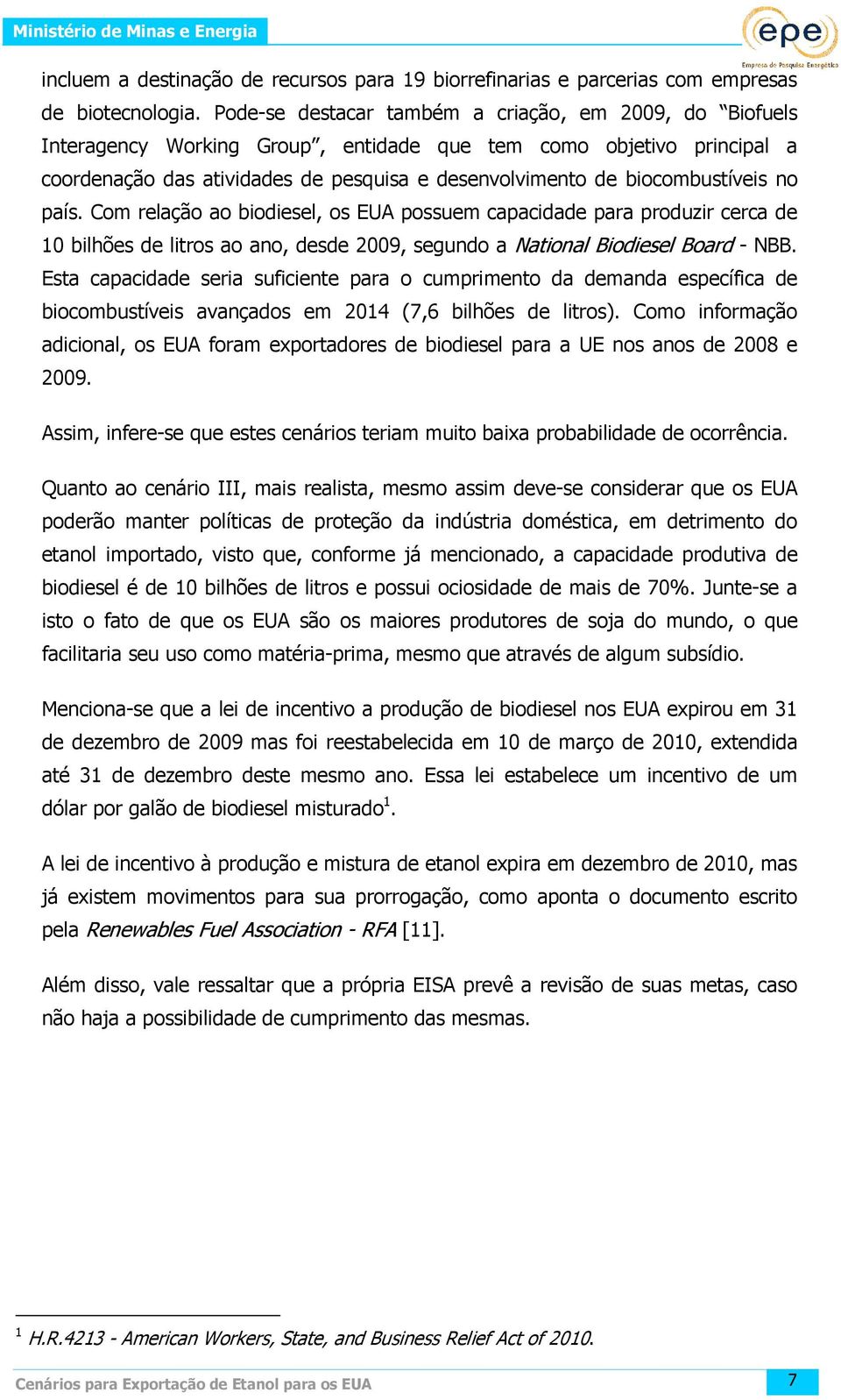 biocombustíveis no país. Com relação ao biodiesel, os EUA possuem capacidade para produzir cerca de 10 bilhões de litros ao ano, desde 2009, segundo a National Biodiesel Board - NBB.