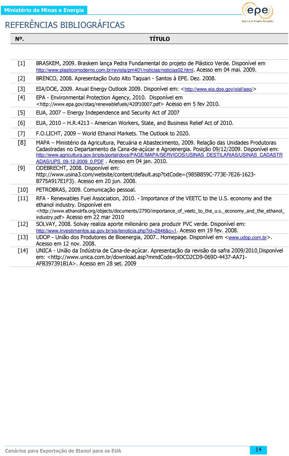 gov/oiaf/aeo/> [4] EPA - Environmental Protection Agency, 2010. Disponível em <http://www.epa.gov/otaq/renewablefuels/420f10007.pdf> Acesso em 5 fev 2010.