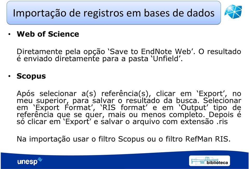 Selecionar em Export Format, RIS format e em Output tipo de referência que se quer, mais ou menos completo.