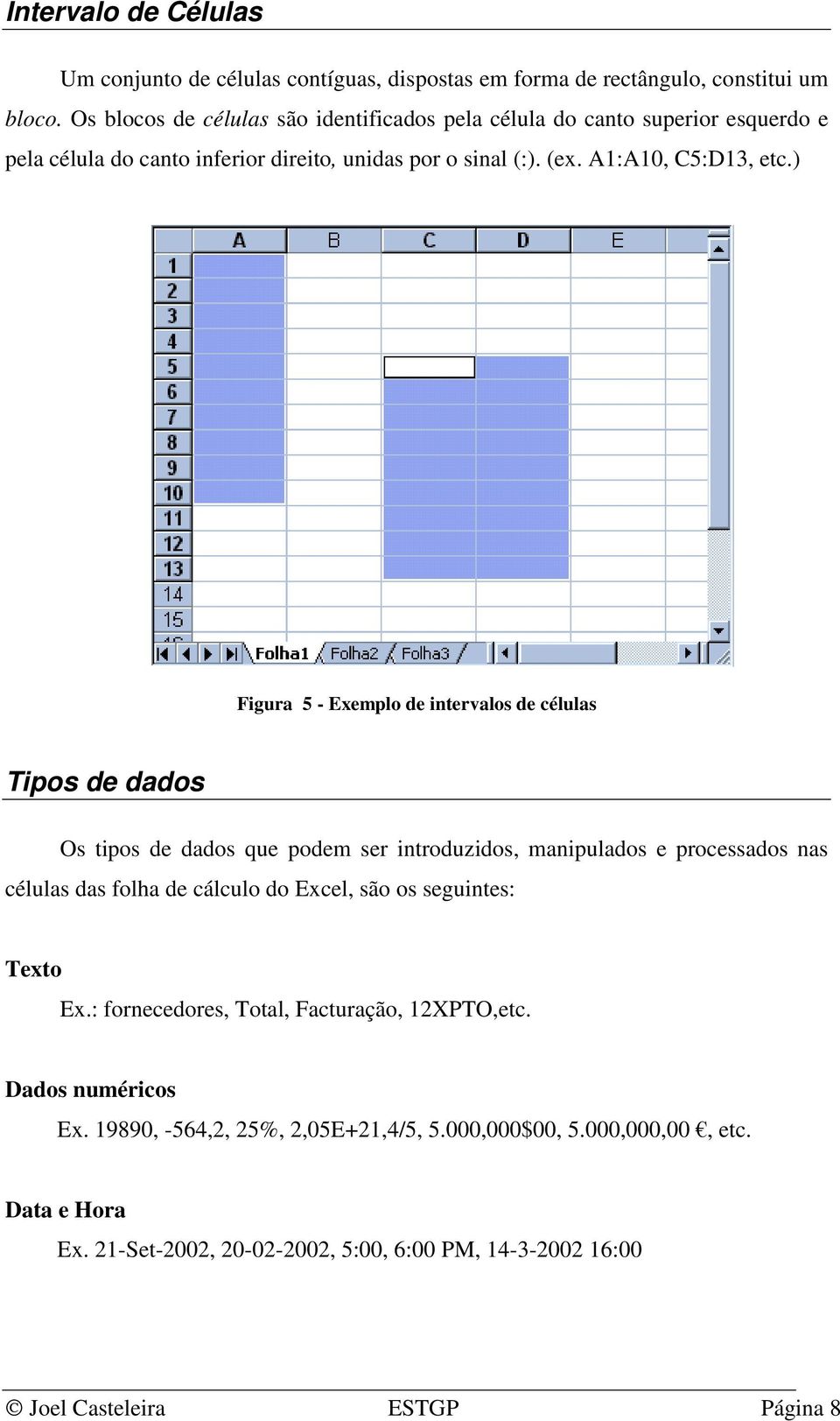 ) Figura 5 - Exemplo de intervalos de células Tipos de dados Os tipos de dados que podem ser introduzidos, manipulados e processados nas células das folha de cálculo do Excel,