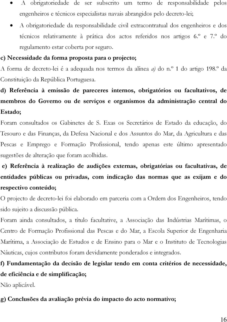 c) Necessidade da forma proposta para o projecto; A forma de decreto-lei é a adequada nos termos da alínea a) do n.º 1 do artigo 198.º da Constituição da República Portuguesa.