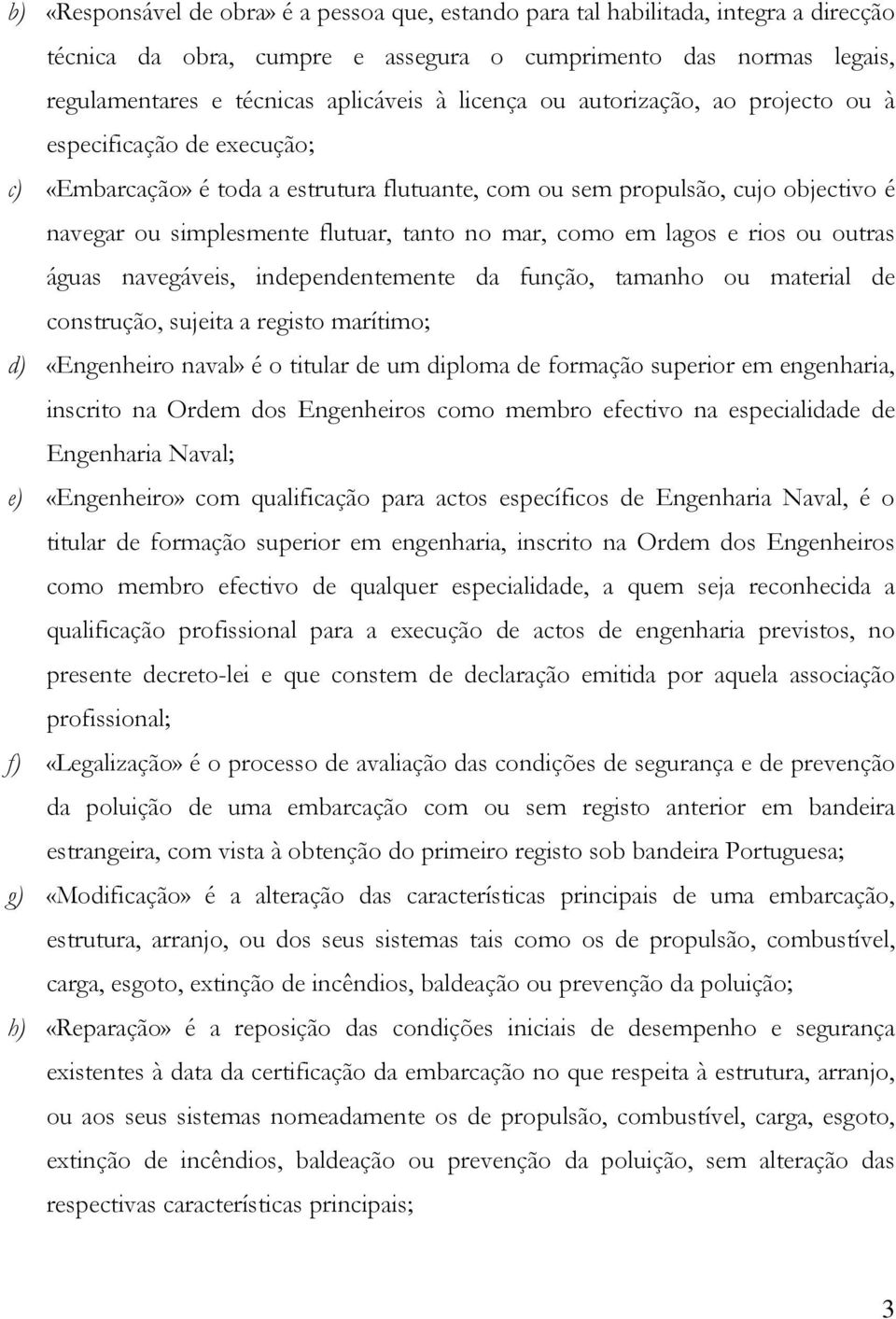 como em lagos e rios ou outras águas navegáveis, independentemente da função, tamanho ou material de construção, sujeita a registo marítimo; d) «Engenheiro naval» é o titular de um diploma de