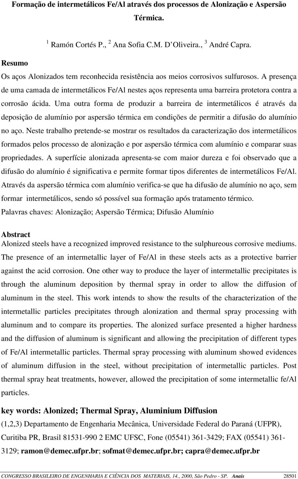 A presença de uma camada de intermetálicos Fe/Al nestes aços representa uma barreira protetora contra a corrosão ácida.