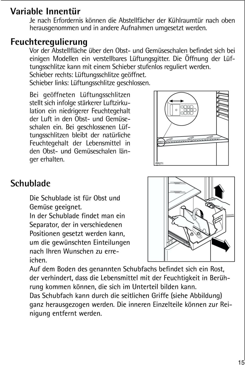 Die Öffnung der Lüftungsschlitze kann mit einem Schieber stufenlos reguliert werden. Schieber rechts: Lüftungsschlitze geöffnet. Schieber links: Lüftungsschlitze geschlossen.