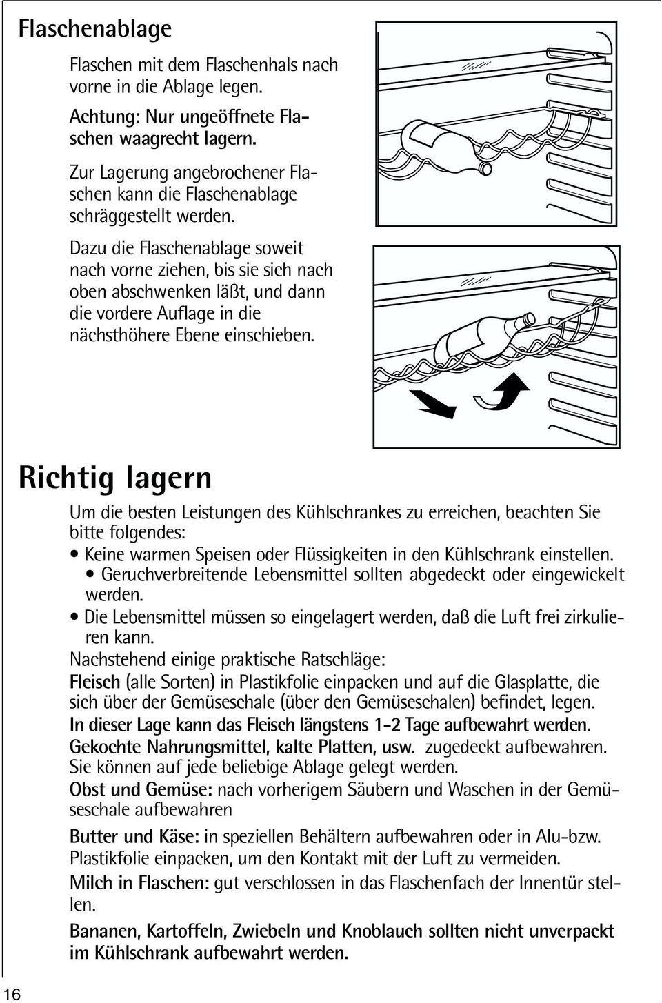 Dazu die Flaschenablage soweit nach vorne ziehen, bis sie sich nach oben abschwenken läßt, und dann die vordere Auflage in die nächsthöhere Ebene einschieben.