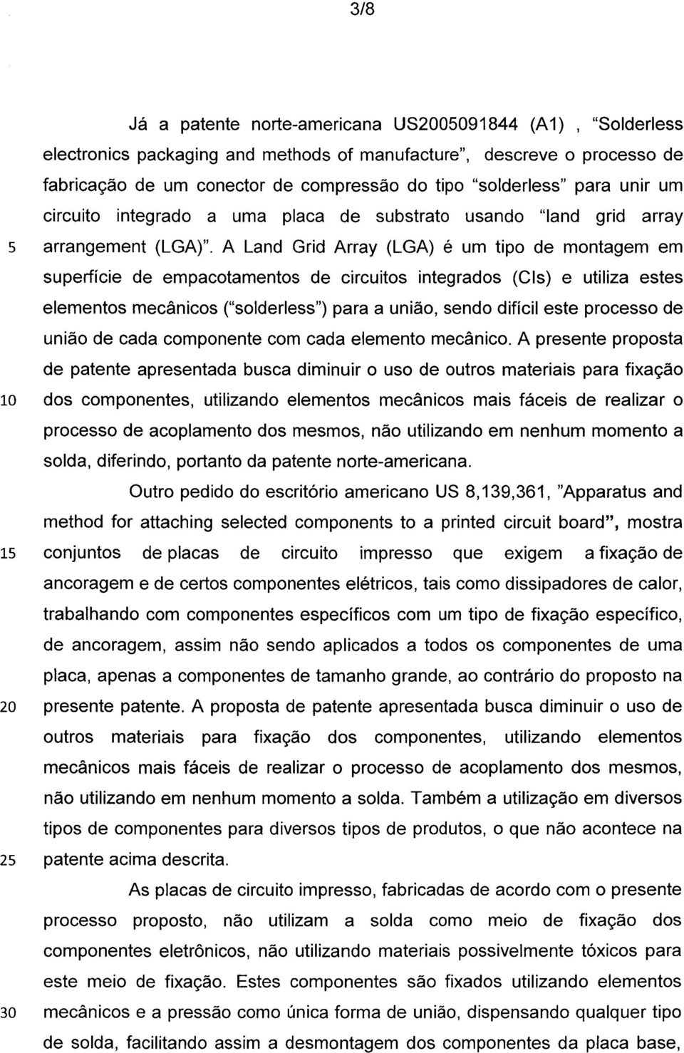 A Land Grid Array (LGA) é um tipo de montagem em superfície de empacotamentos de circuitos integrados (Cls) e utiliza estes elementos mecânicos ("solderless") para a união, sendo difícil este