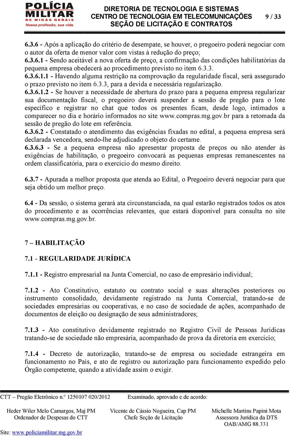 1 - Havendo alguma restrição na comprovação da regularidade fiscal, será assegurado o prazo previsto no item 6.3.3, para a devida e necessária regularização. 6.3.6.1.2 - Se houver a necessidade de