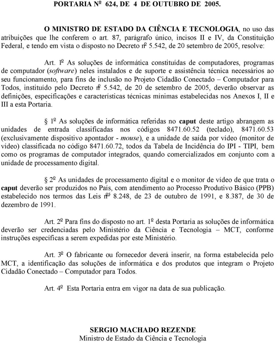 1 o As soluções de informática constituídas de computadores, programas de computador (software) neles instalados e de suporte e assistência técnica necessários ao seu funcionamento, para fins de