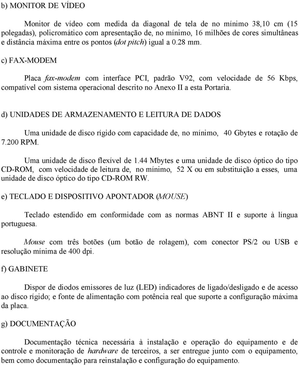 c) FAX-MODEM Placa fax-modem com interface PCI, padrão V92, com velocidade de 56 Kbps, compatível com sistema operacional descrito no Anexo II a esta Portaria.