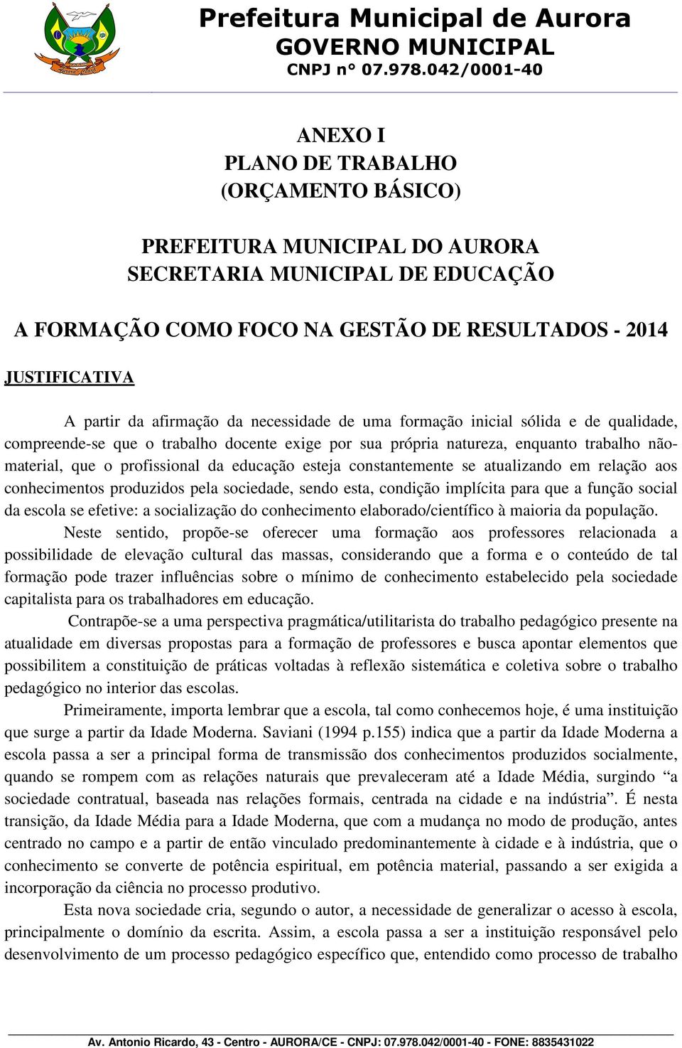 constantemente se atualizando em relação aos conhecimentos produzidos pela sociedade, sendo esta, condição implícita para que a função social da escola se efetive: a socialização do conhecimento