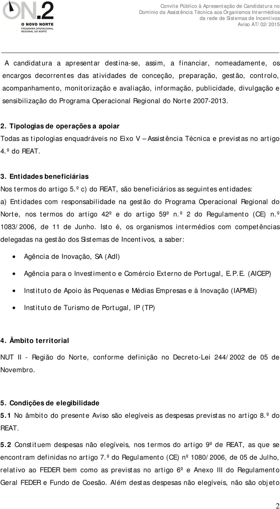 07-2013. 2. Tipologias de operações a apoiar Todas as tipologias enquadráveis no Eixo V Assistência Técnica e previstas no artigo 4.º do REAT. 3. Entidades beneficiárias Nos termos do artigo 5.