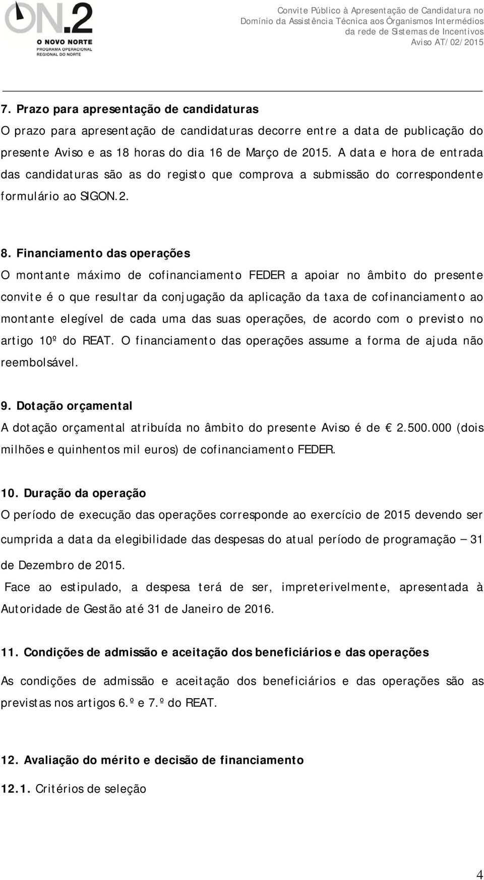 Financiamento das operações O montante máximo de cofinanciamento FEDER a apoiar no âmbito do presente convite é o que resultar da conjugação da aplicação da taxa de cofinanciamento ao montante