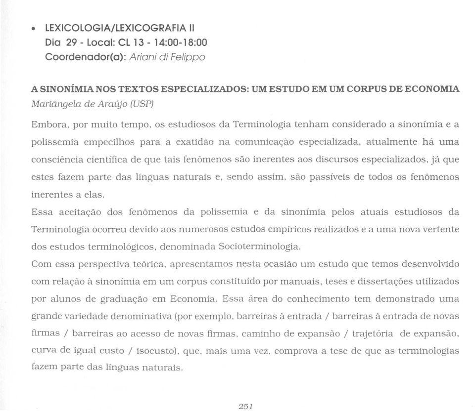 por muito tempo, os estudiosos da Terminologia tenham considerado a sinonimia e a polissemia empecilhos para a exatidao na comunica<;:ao especializada, atualmente ha uma consciencia cientifica de que