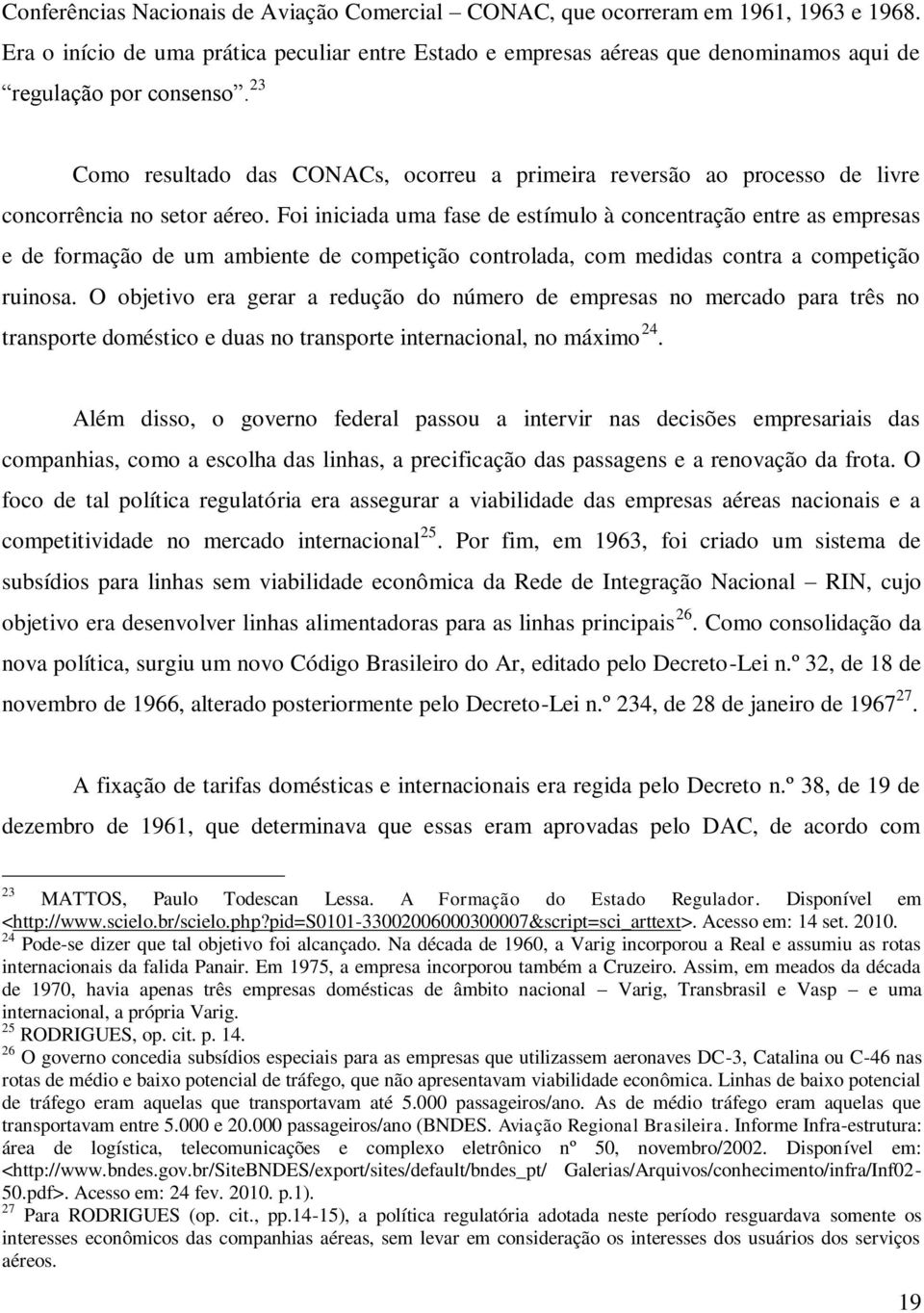 23 Como resultado das CONACs, ocorreu a primeira reversão ao processo de livre concorrência no setor aéreo.