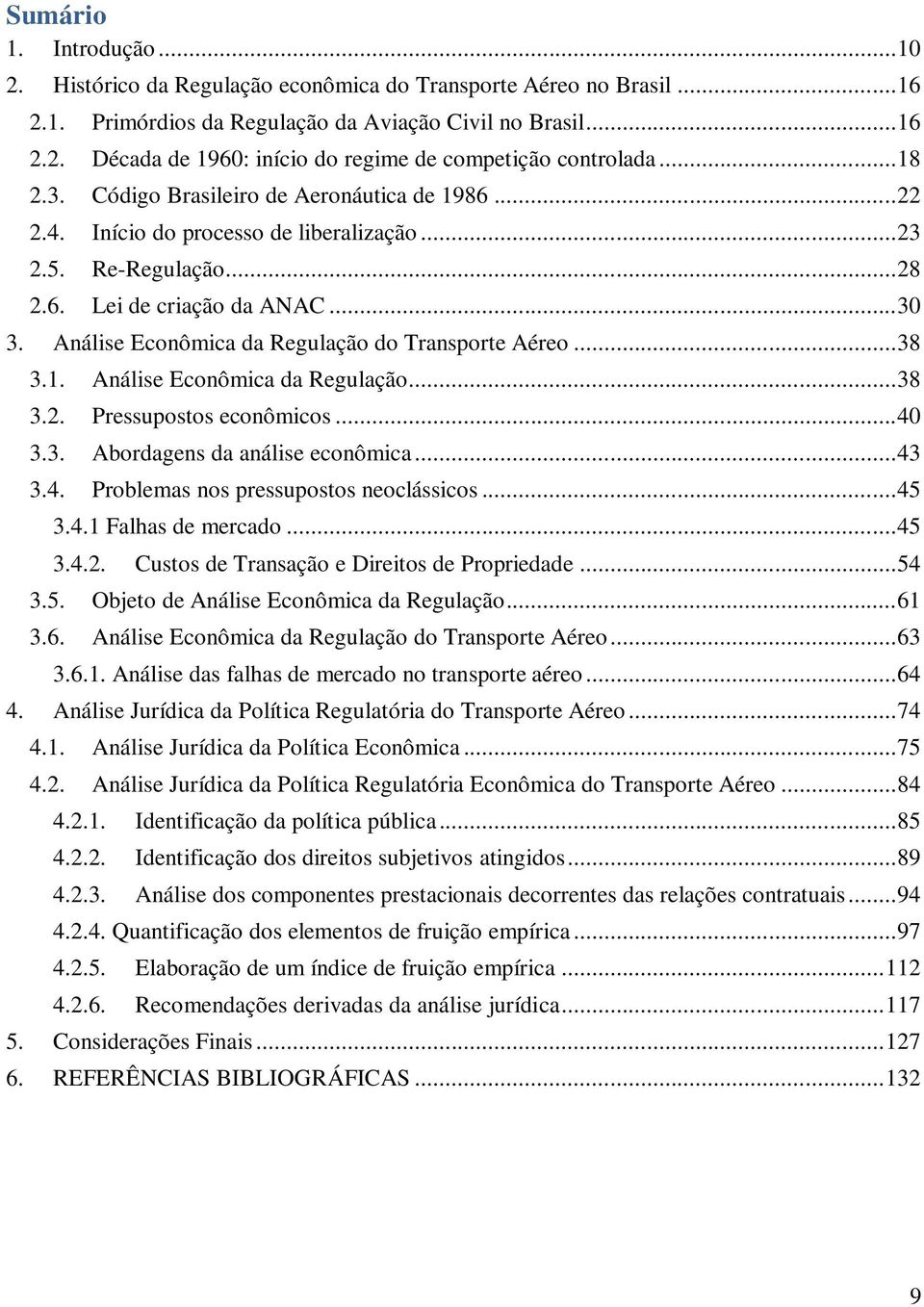 Análise Econômica da Regulação do Transporte Aéreo... 38 3.1. Análise Econômica da Regulação... 38 3.2. Pressupostos econômicos... 40 3.3. Abordagens da análise econômica... 43 3.4. Problemas nos pressupostos neoclássicos.