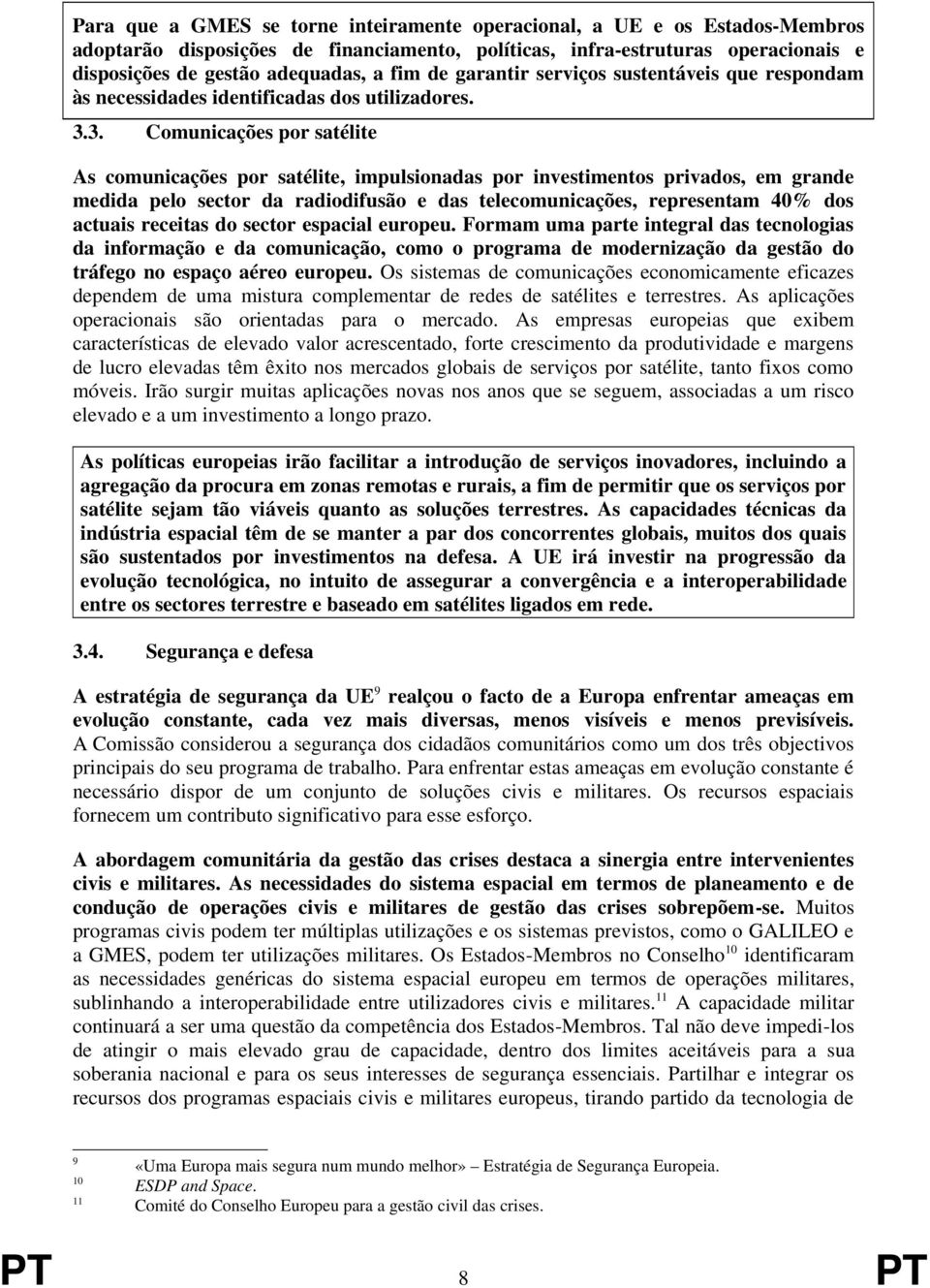 3. Comunicações por satélite As comunicações por satélite, impulsionadas por investimentos privados, em grande medida pelo sector da radiodifusão e das telecomunicações, representam 40% dos actuais