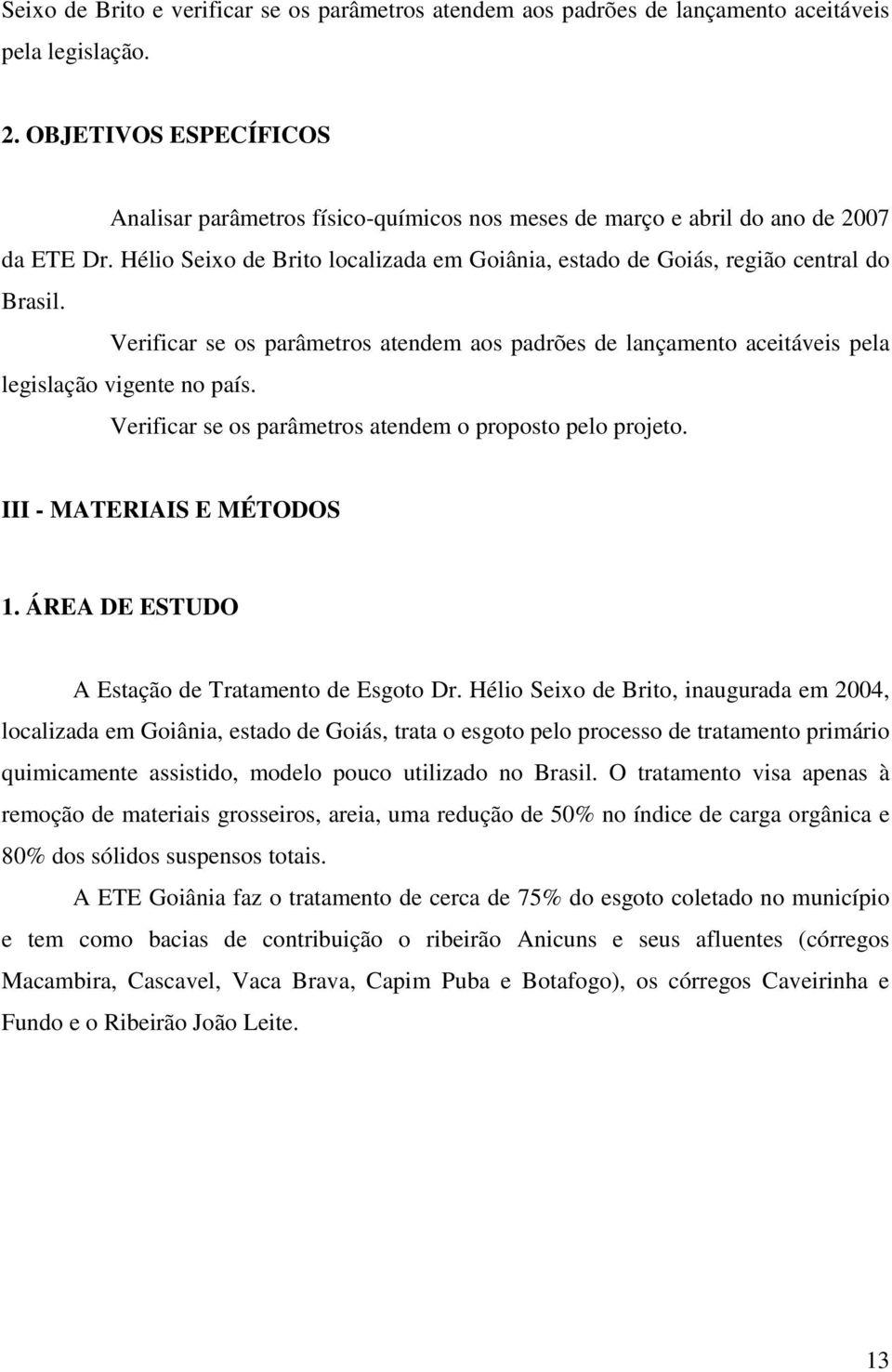 Verificar se os parâmetros atendem aos padrões de lançamento aceitáveis pela legislação vigente no país. Verificar se os parâmetros atendem o proposto pelo projeto. III - MATERIAIS E MÉTODOS 1.