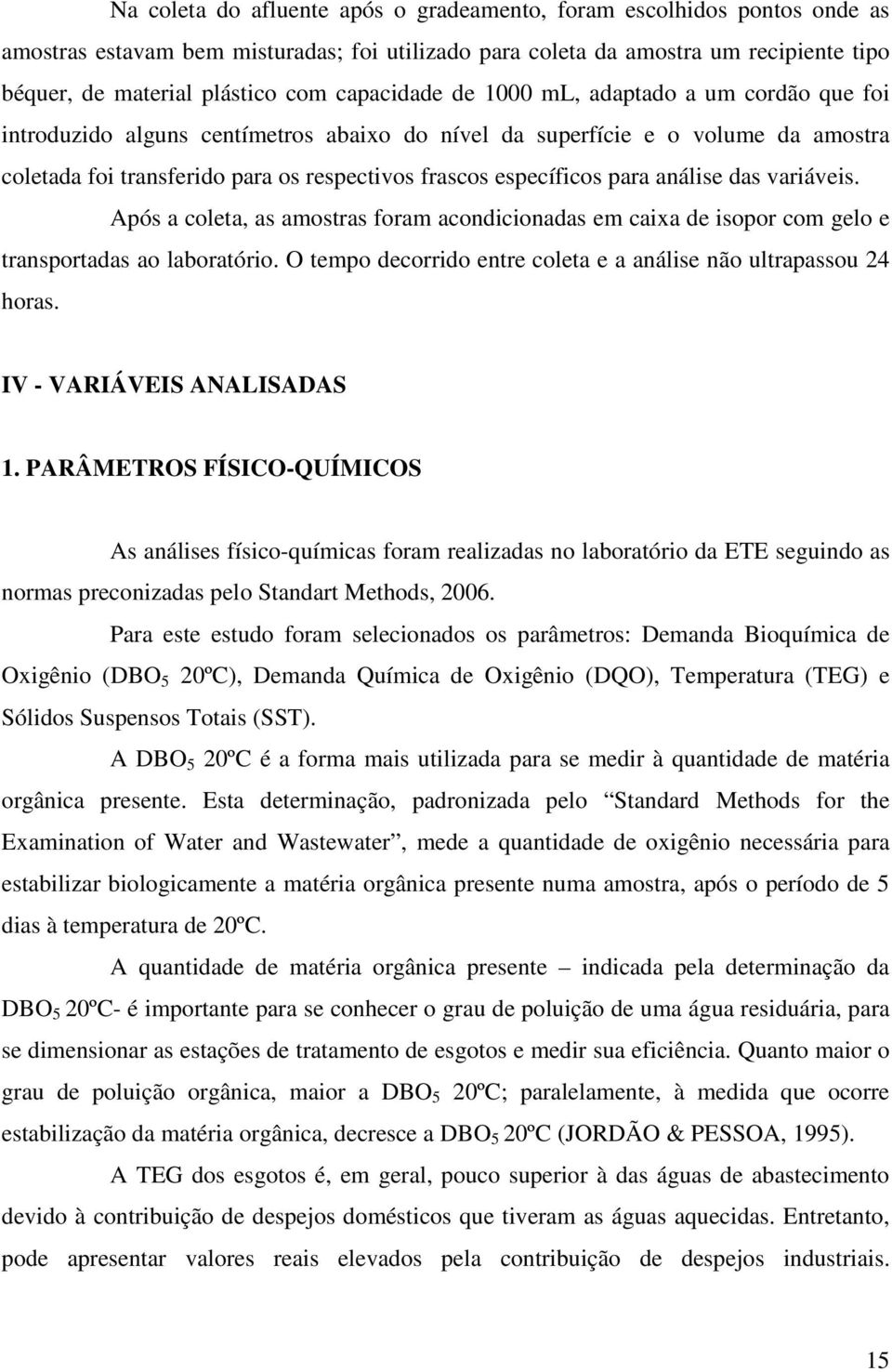 para análise das variáveis. Após a coleta, as amostras foram acondicionadas em caixa de isopor com gelo e transportadas ao laboratório.