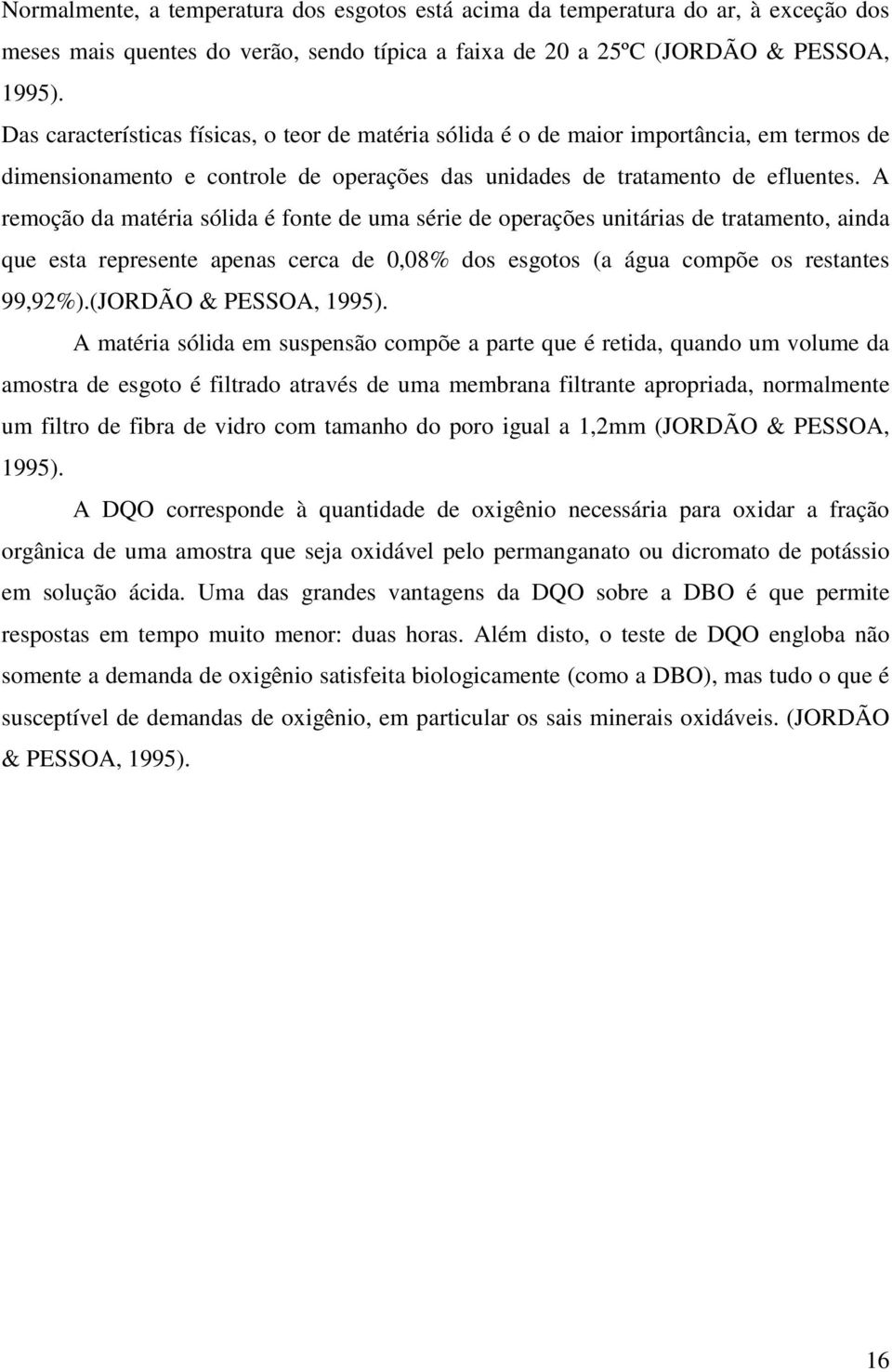 A remoção da matéria sólida é fonte de uma série de operações unitárias de tratamento, ainda que esta represente apenas cerca de 0,08% dos esgotos (a água compõe os restantes 99,92%).