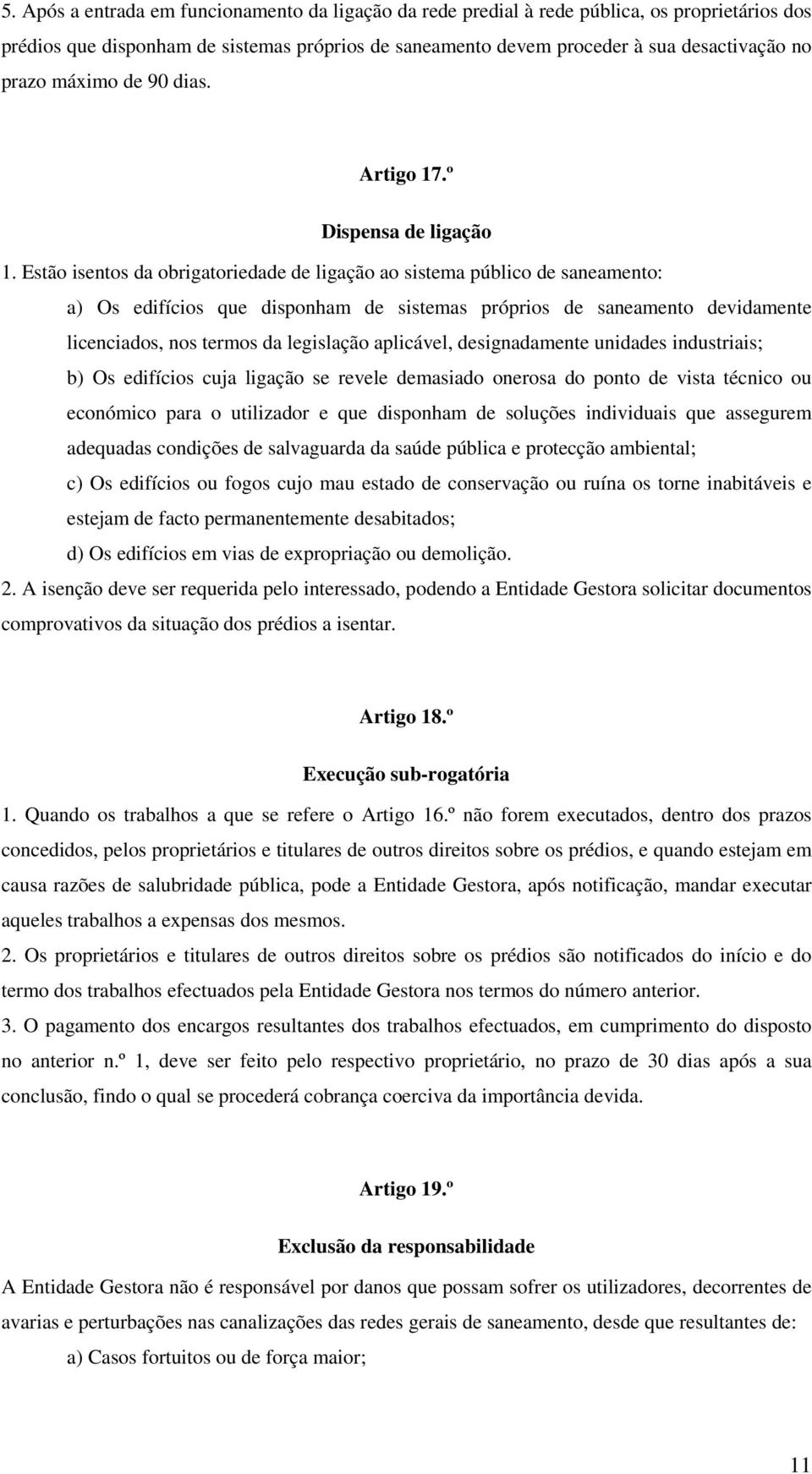 Estão isentos da obrigatoriedade de ligação ao sistema público de saneamento: a) Os edifícios que disponham de sistemas próprios de saneamento devidamente licenciados, nos termos da legislação