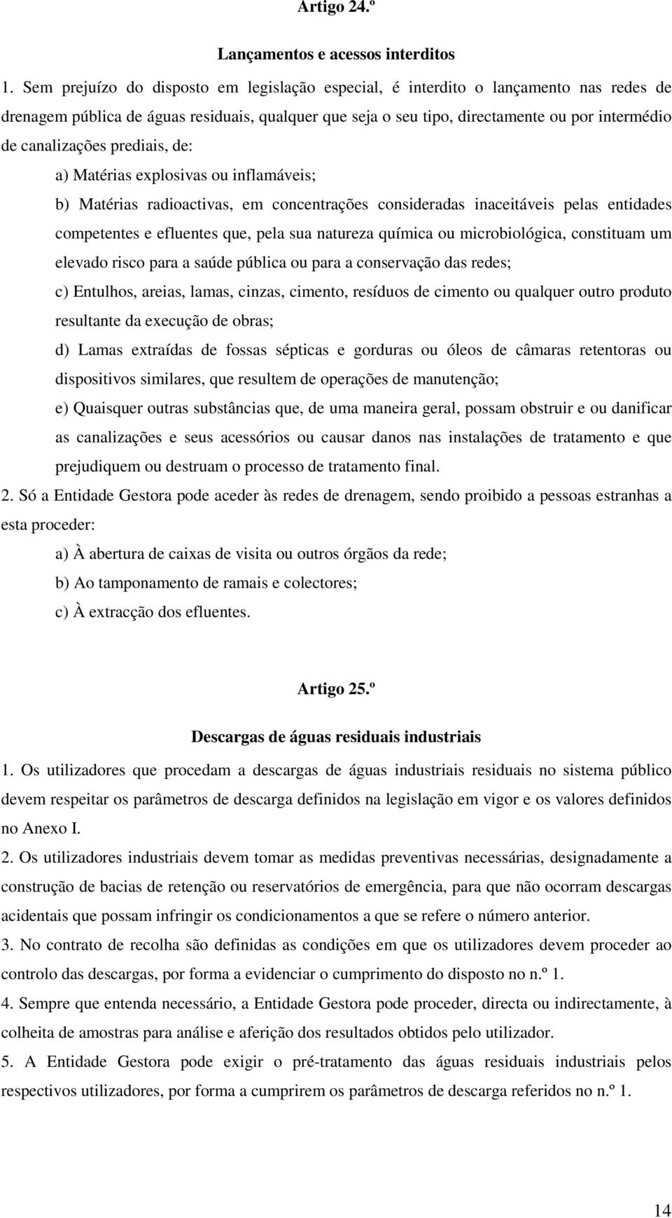 canalizações prediais, de: a) Matérias explosivas ou inflamáveis; b) Matérias radioactivas, em concentrações consideradas inaceitáveis pelas entidades competentes e efluentes que, pela sua natureza