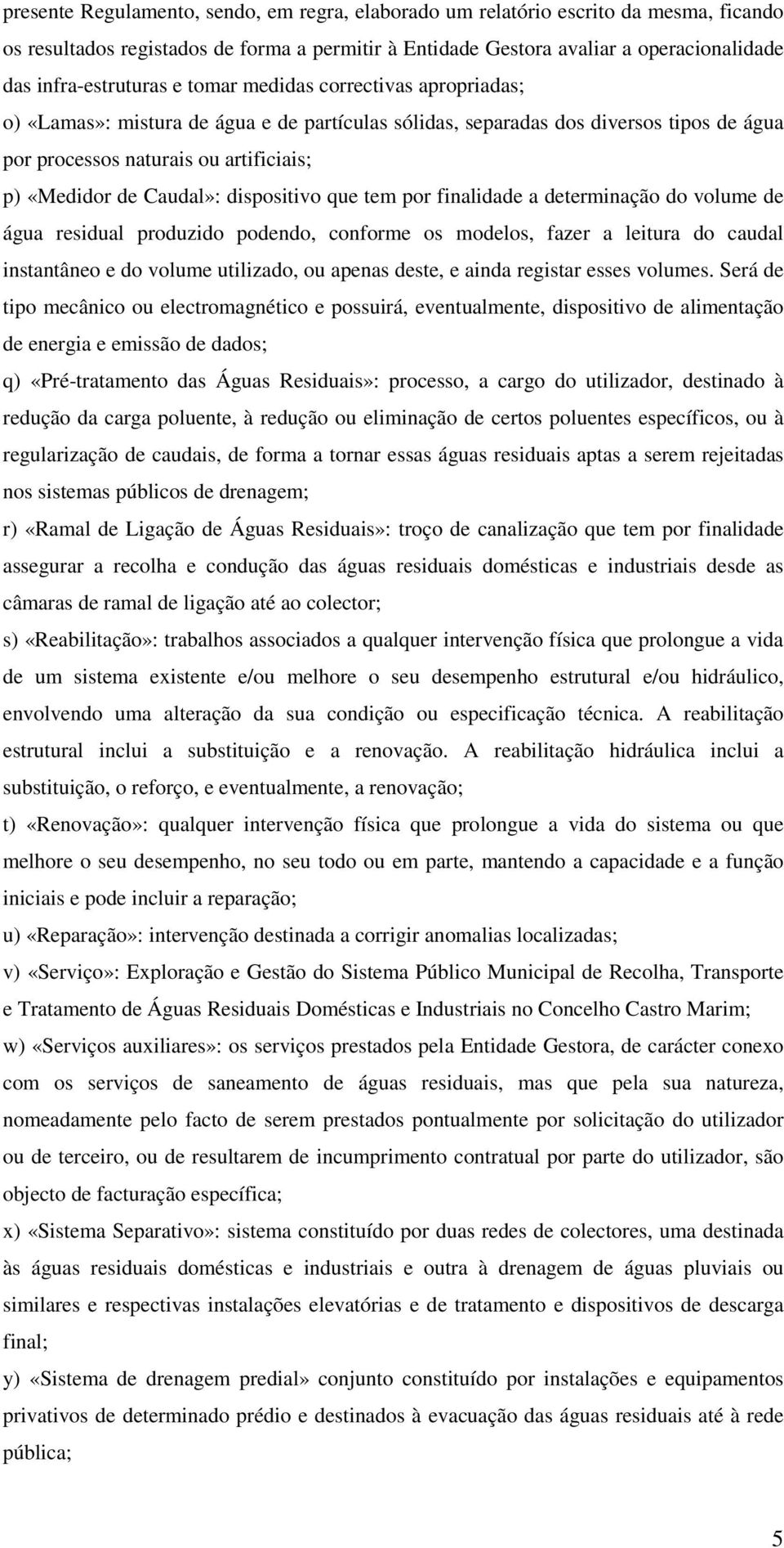 dispositivo que tem por finalidade a determinação do volume de água residual produzido podendo, conforme os modelos, fazer a leitura do caudal instantâneo e do volume utilizado, ou apenas deste, e