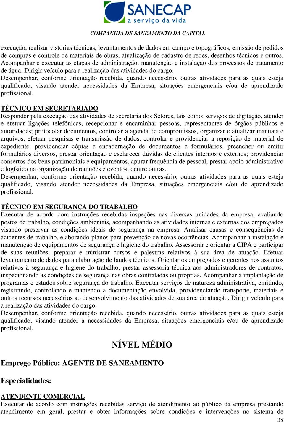 TÉCNICO EM SECRETARIADO Responder pela execução das atividades de secretaria dos Setores, tais como: serviços de digitação, atender e efetuar ligações telefônicas, recepcionar e encaminhar pessoas,