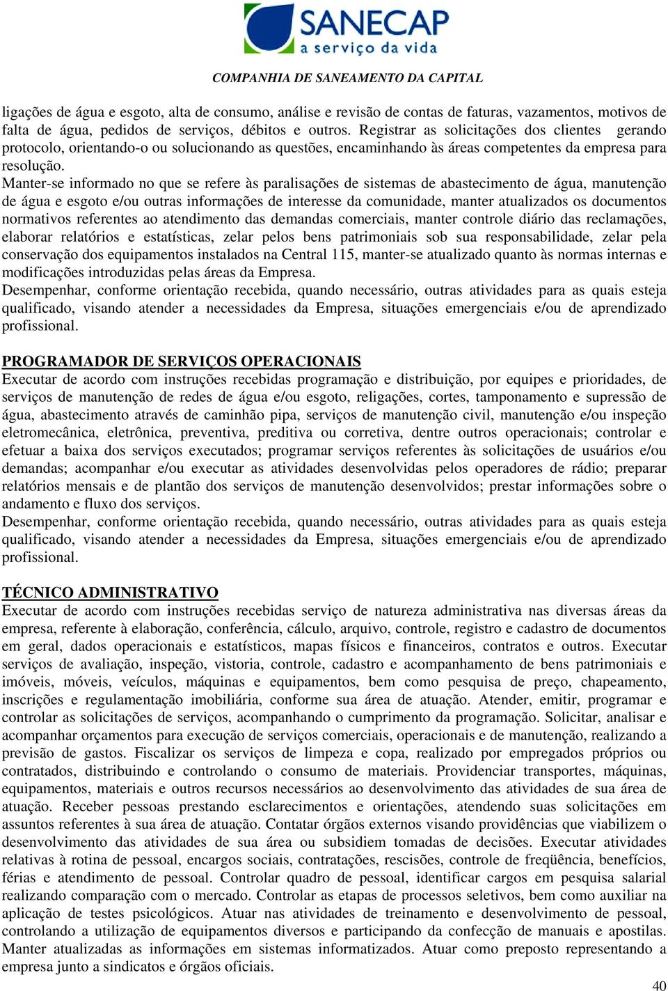 Manter-se informado no que se refere às paralisações de sistemas de abastecimento de água, manutenção de água e esgoto e/ou outras informações de interesse da comunidade, manter atualizados os