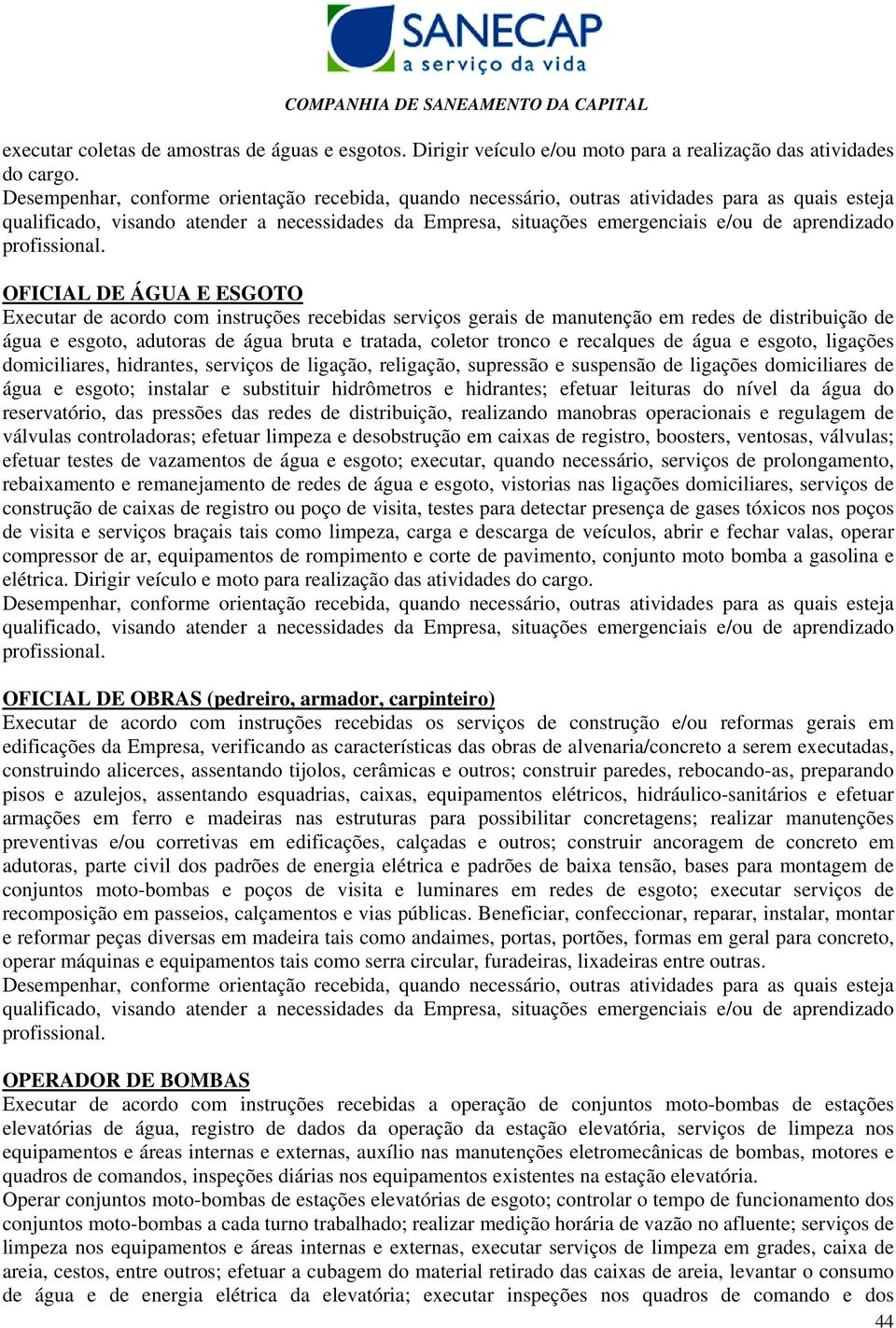 recalques de água e esgoto, ligações domiciliares, hidrantes, serviços de ligação, religação, supressão e suspensão de ligações domiciliares de água e esgoto; instalar e substituir hidrômetros e