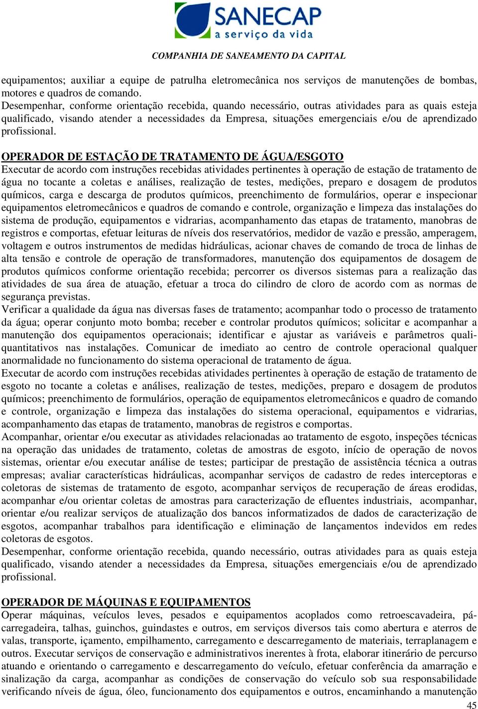 realização de testes, medições, preparo e dosagem de produtos químicos, carga e descarga de produtos químicos, preenchimento de formulários, operar e inspecionar equipamentos eletromecânicos e