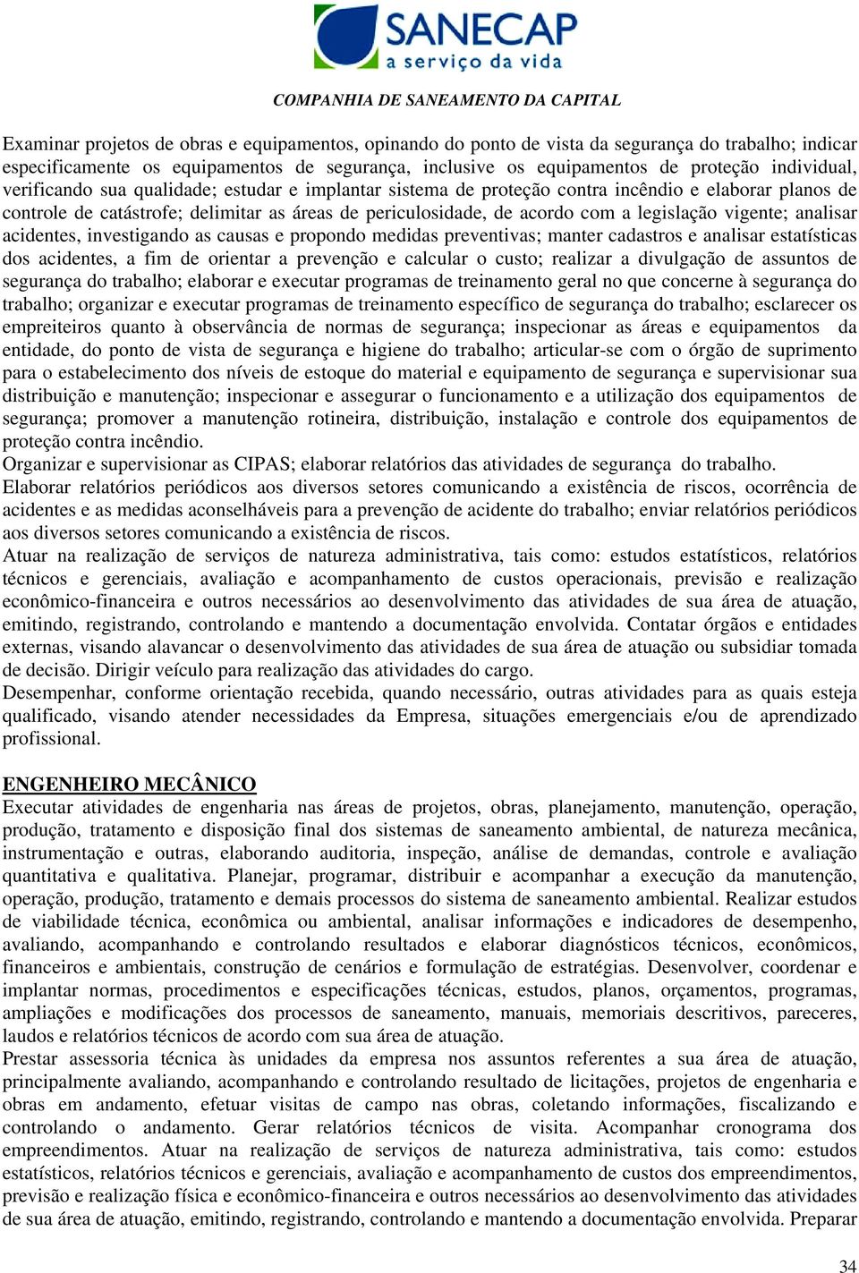 vigente; analisar acidentes, investigando as causas e propondo medidas preventivas; manter cadastros e analisar estatísticas dos acidentes, a fim de orientar a prevenção e calcular o custo; realizar