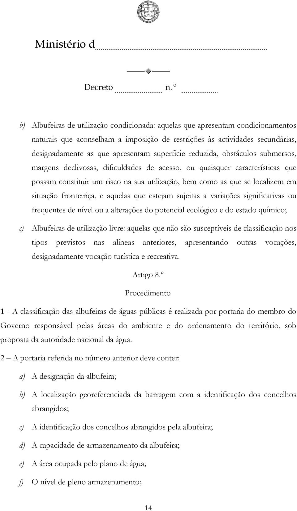 situação fronteiriça, e aquelas que estejam sujeitas a variações significativas ou frequentes de nível ou a alterações do potencial ecológico e do estado químico; c) Albufeiras de utilização livre: