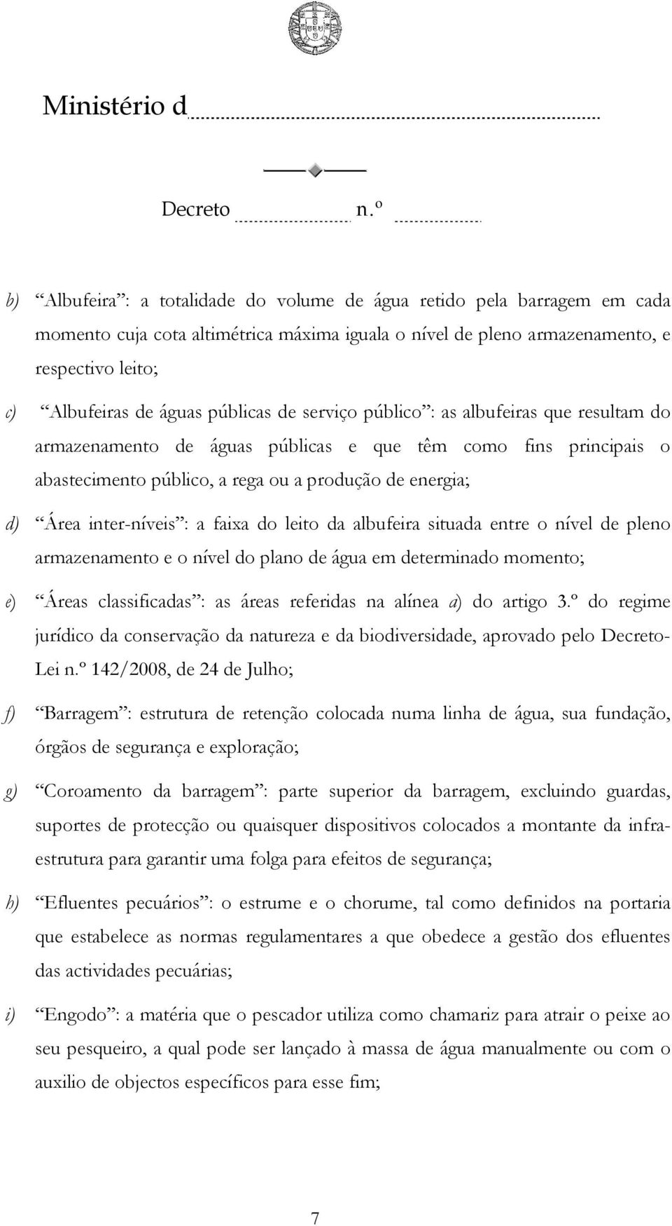 inter-níveis : a faixa do leito da albufeira situada entre o nível de pleno armazenamento e o nível do plano de água em determinado momento; e) Áreas classificadas : as áreas referidas na alínea a)