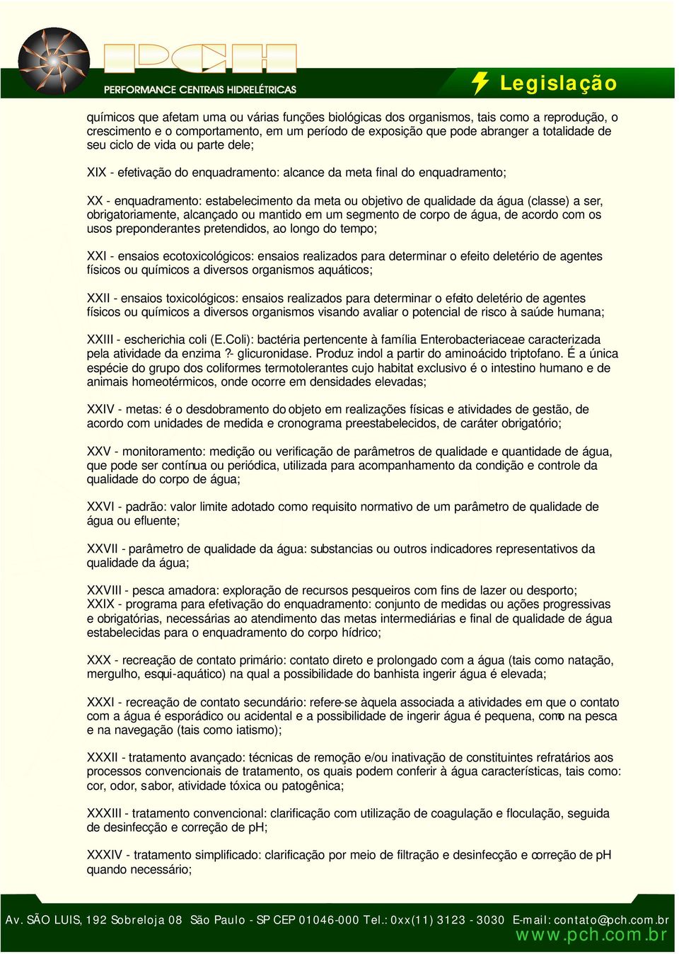 obrigatoriamente, alcançado ou mantido em um segmento de corpo de água, de acordo com os usos preponderantes pretendidos, ao longo do tempo; XXI - ensaios ecotoxicológicos: ensaios realizados para