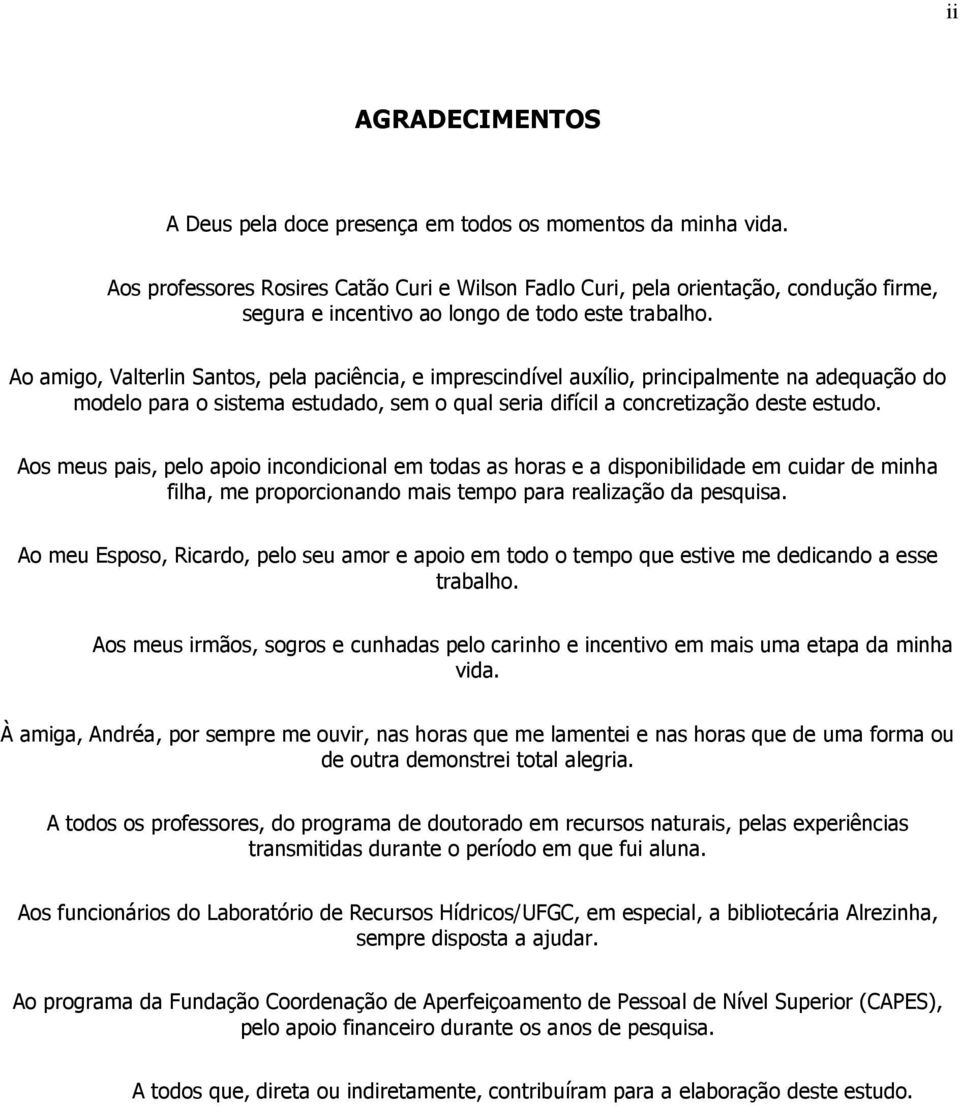 Ao amigo, Valterlin Santos, pela paciência, e imprescindível auxílio, principalmente na adequação do modelo para o sistema estudado, sem o qual seria difícil a concretização deste estudo.