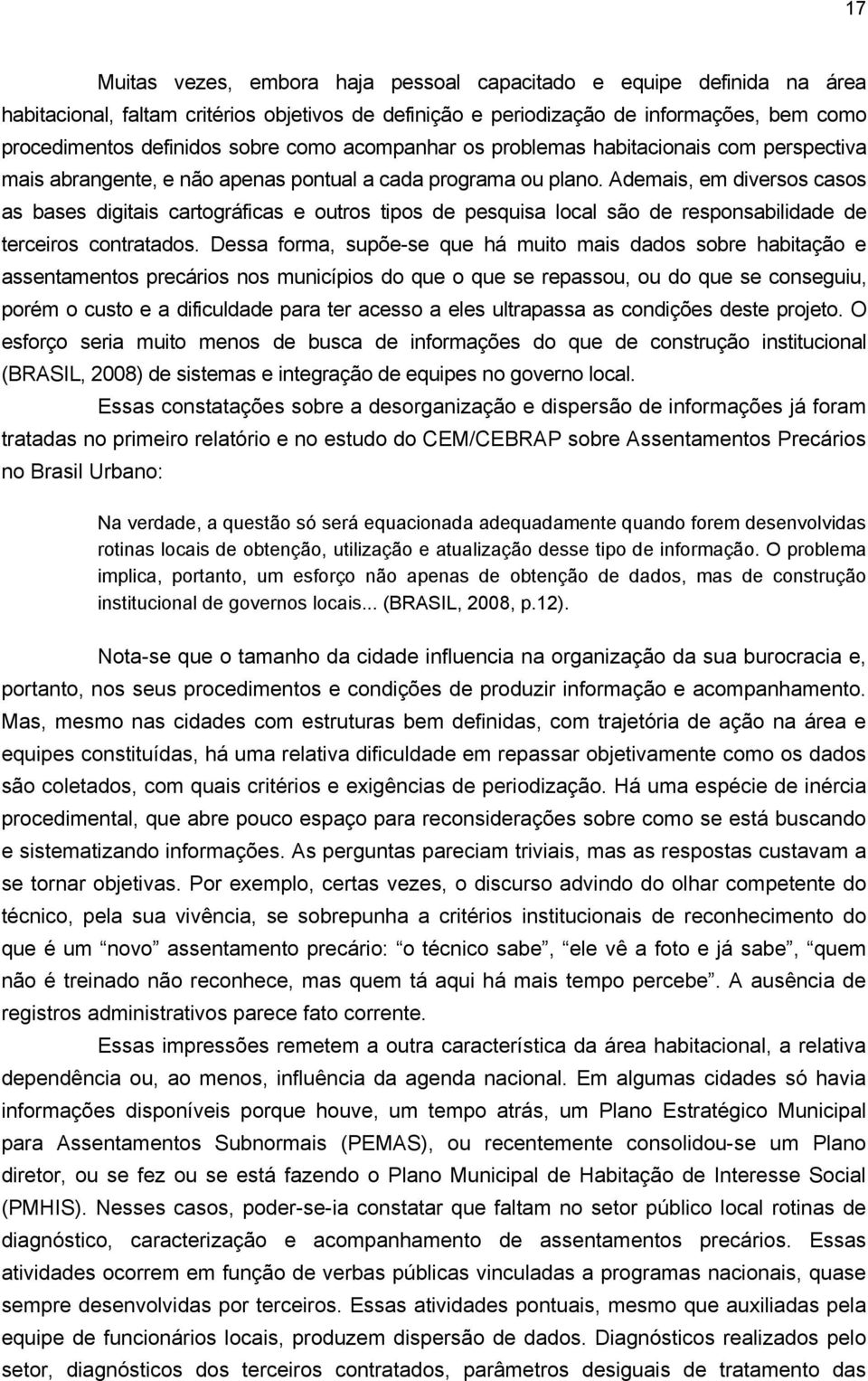 Ademais, em diversos casos as bases digitais cartográficas e outros tipos de pesquisa local são de responsabilidade de terceiros contratados.