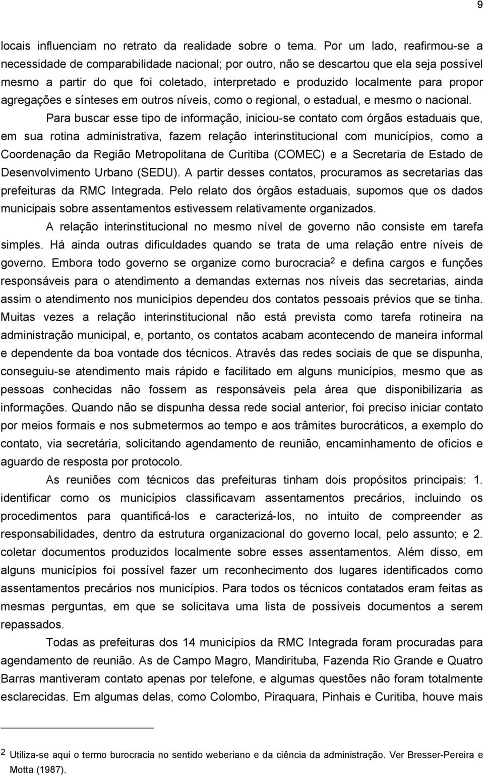 propor agregações e sínteses em outros níveis, como o regional, o estadual, e mesmo o nacional.