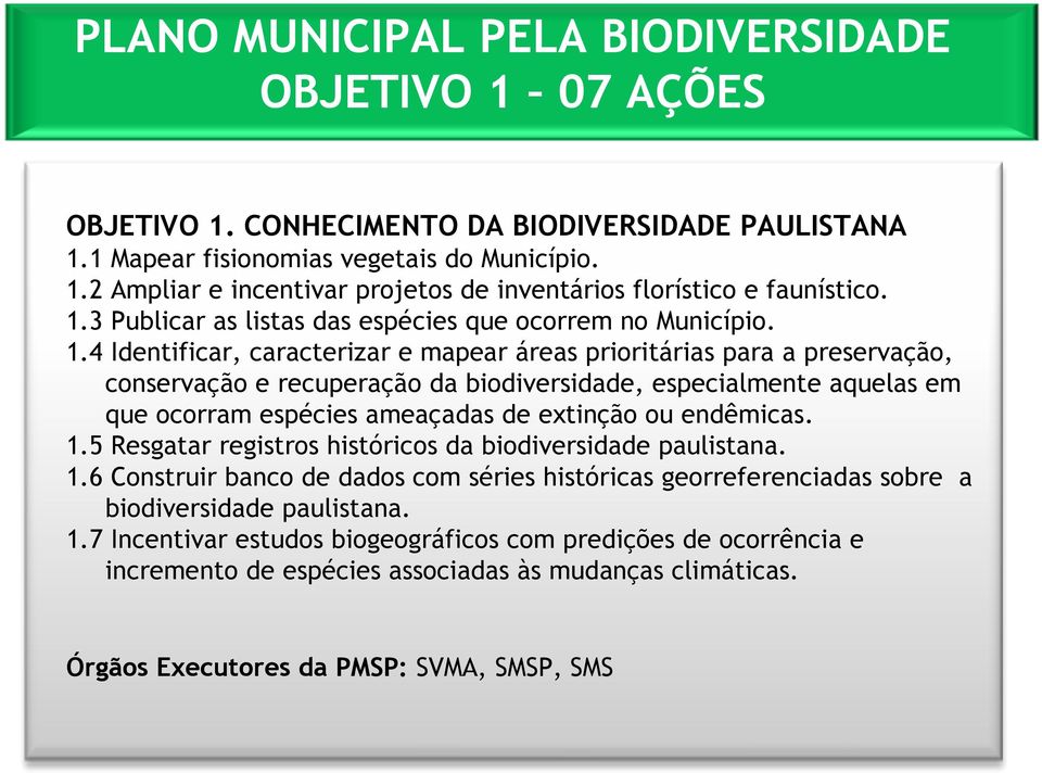 endêmicas. 1.5 Resgatar registros históricos da biodiversidade paulistana. 1.6 Construir banco de dados com séries históricas georreferenciadas sobre a biodiversidade paulistana. 1.7 Incentivar estudos biogeográficos com predições de ocorrência e incremento de espécies associadas às mudanças climáticas.