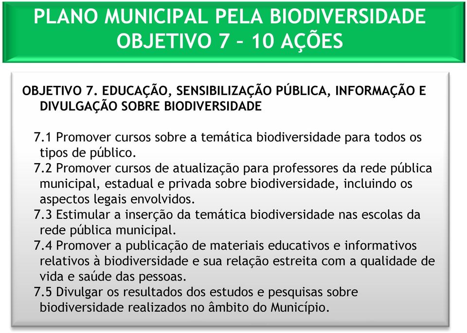 2 Promover cursos de atualização para professores da rede pública municipal, estadual e privada sobre biodiversidade, incluindo os aspectos legais envolvidos. 7.