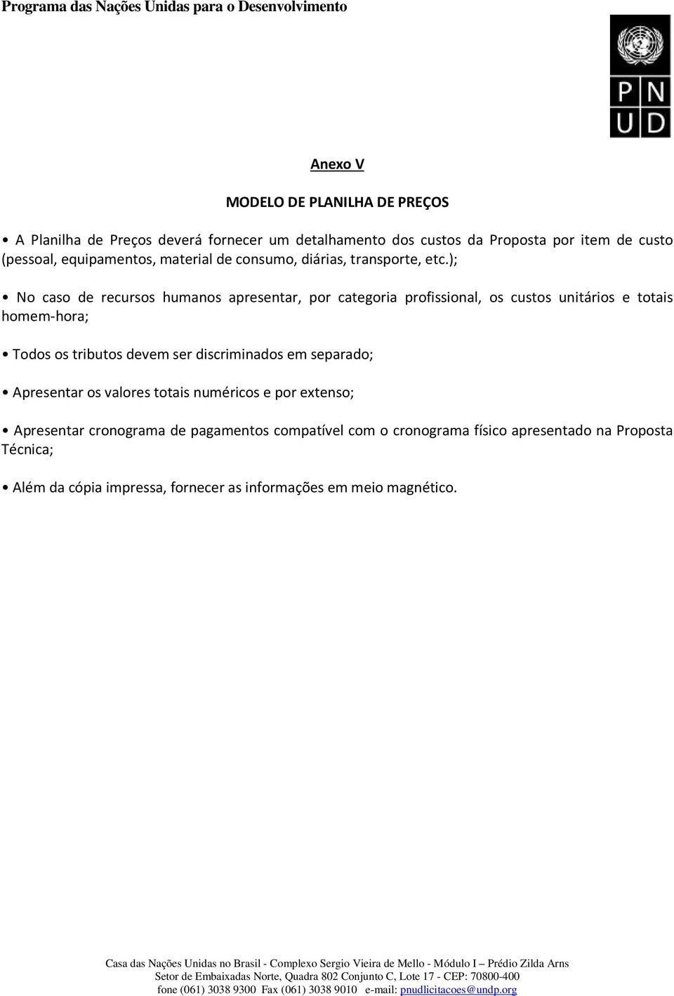 ); No caso de recursos humanos apresentar, por categoria profissional, os custos unitários e totais homem-hora; Todos os tributos devem ser