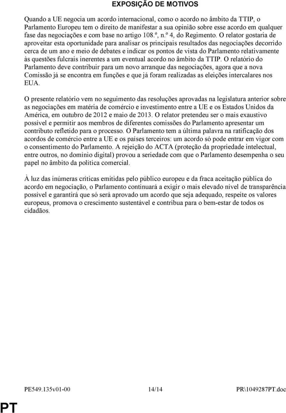 O relator gostaria de aproveitar esta oportunidade para analisar os principais resultados das negociações decorrido cerca de um ano e meio de debates e indicar os pontos de vista do Parlamento